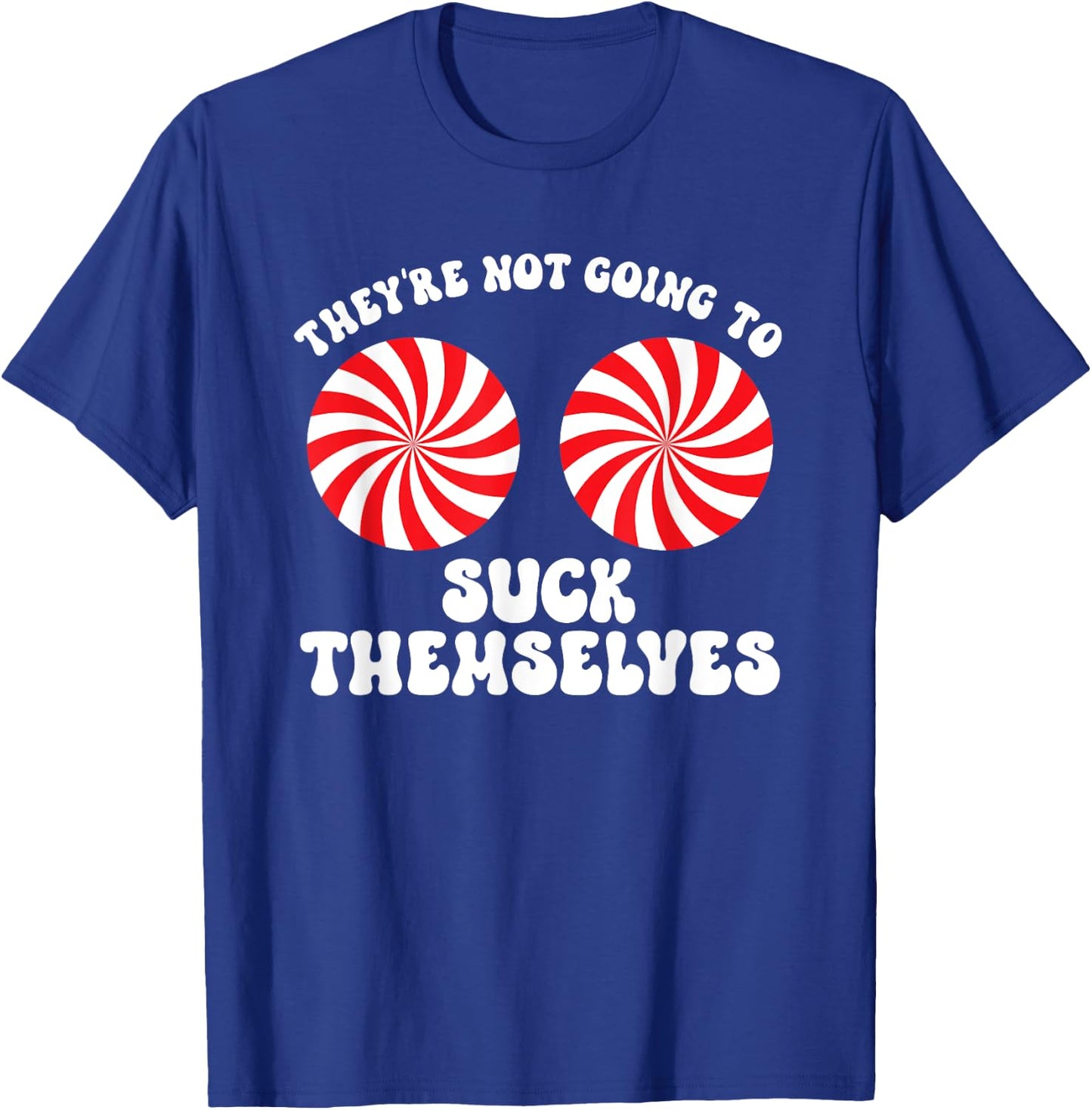They're Not Going To Suck Themselves Christmas Adult Humor T-Shirt - T-Shirt | Royal