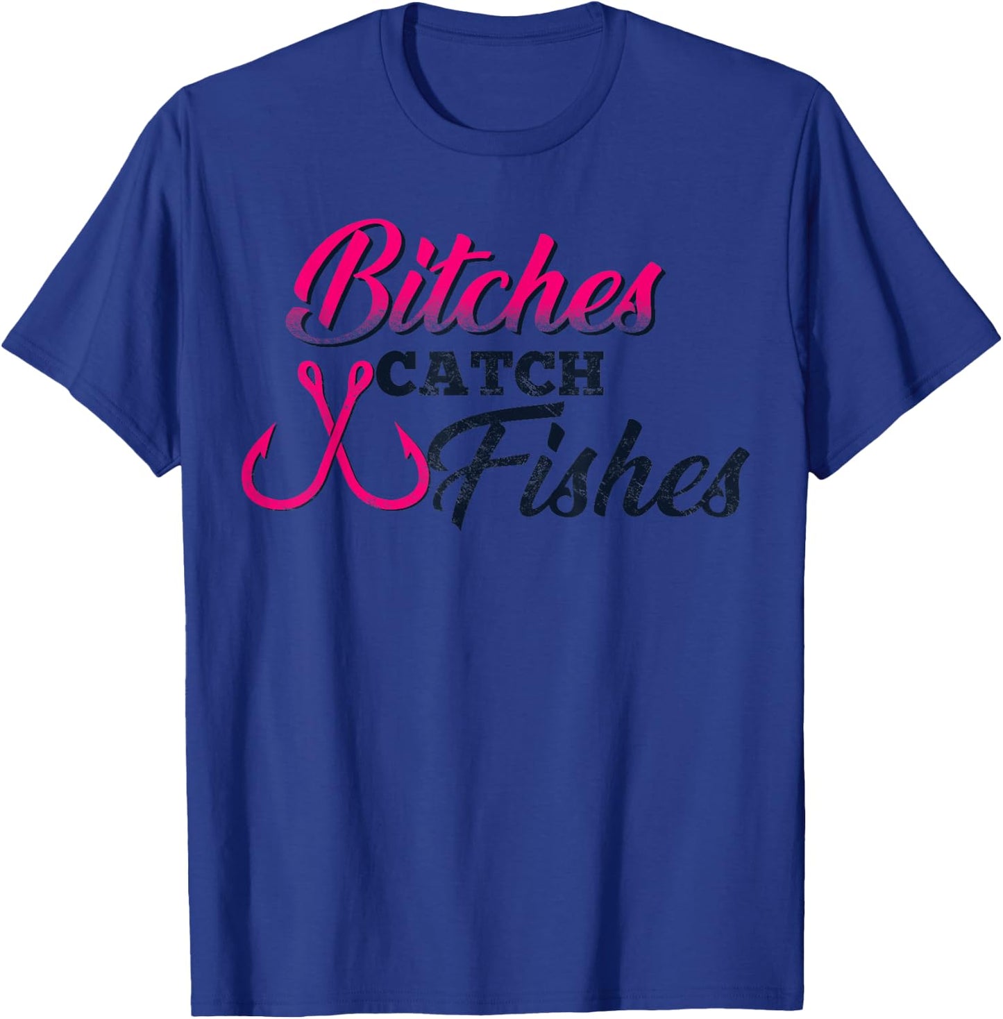 Bitches Catch Fishes | Funny Fishing t T-Shirt - T-Shirt | Royal