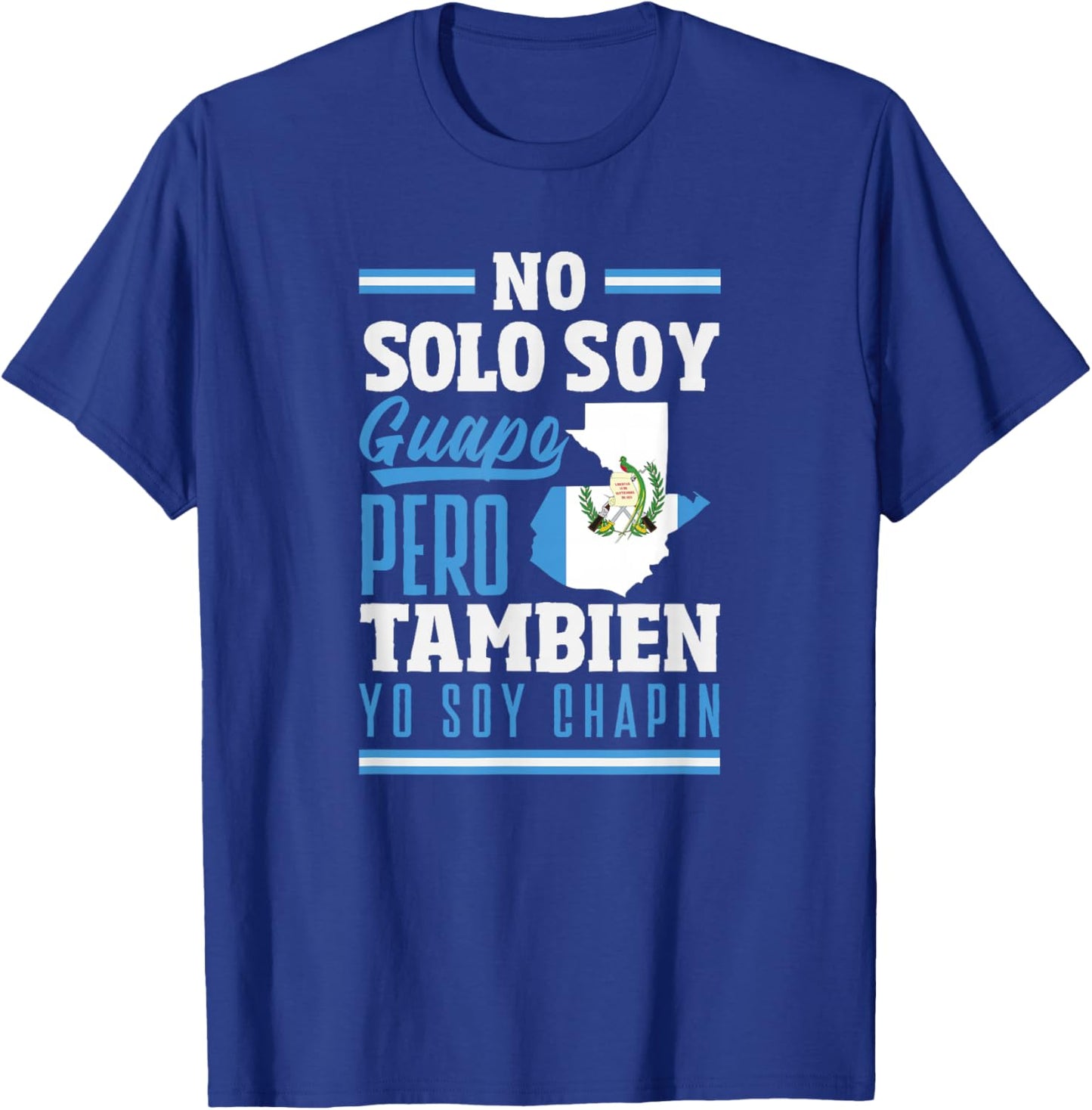 No Solo Soy Guapo Pero Tambien Yo Soy Chapin T-Shirt - T-Shirt | Royal