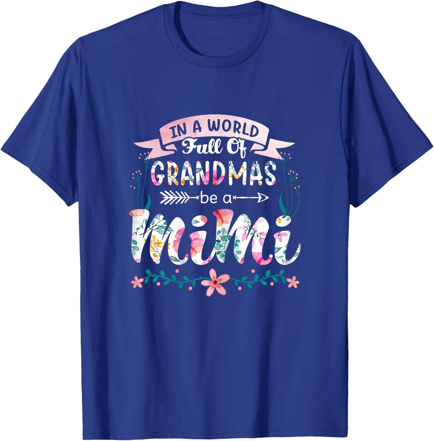 In A World Full Of Grandmas Be A Mimi Grandma 2022 Floral T-Shirt - T-Shirt | Royal