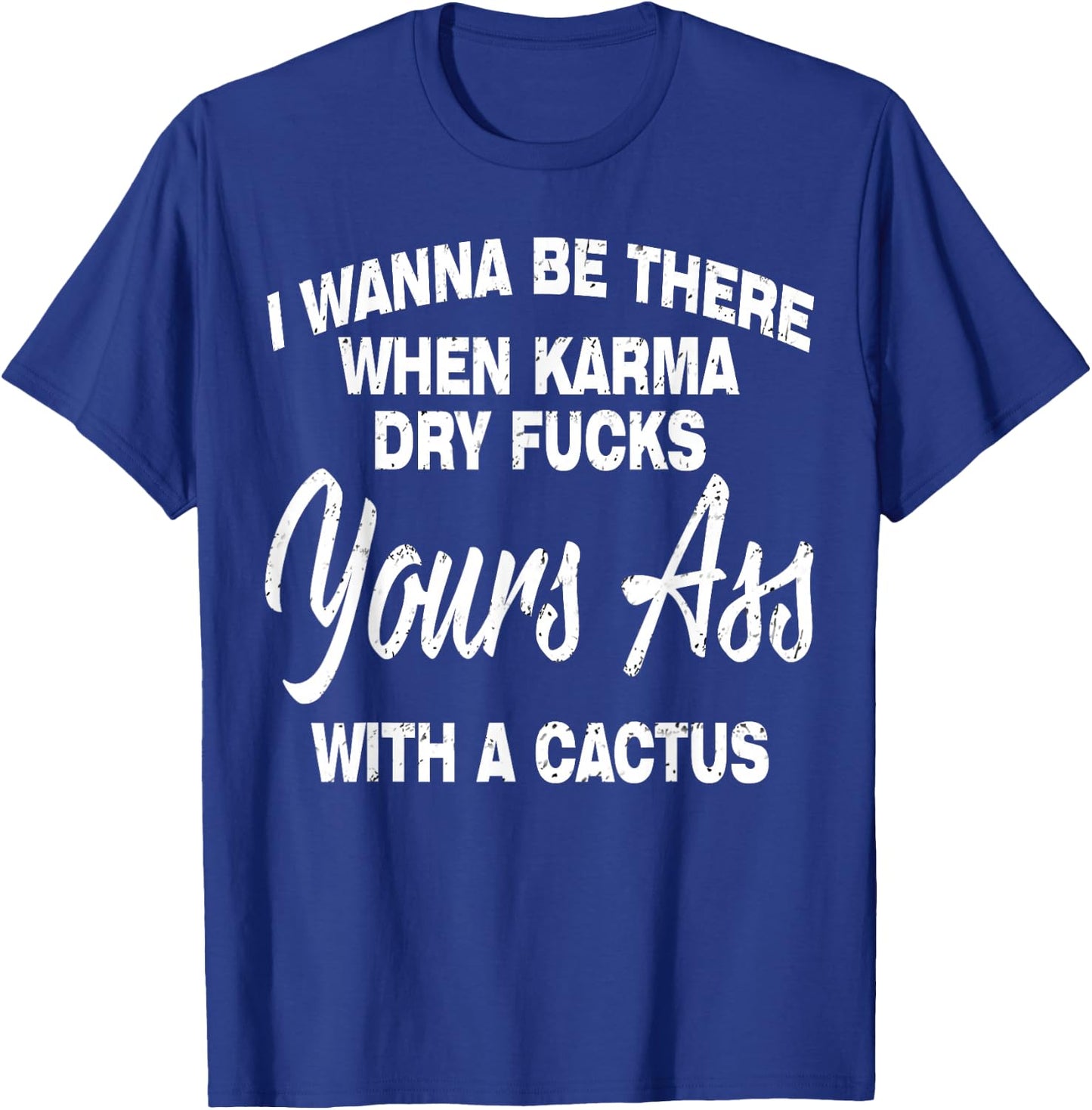 I Wanna Be There When Karma Dry Your Ass With Cactus T-Shirt - T-Shirt | Royal