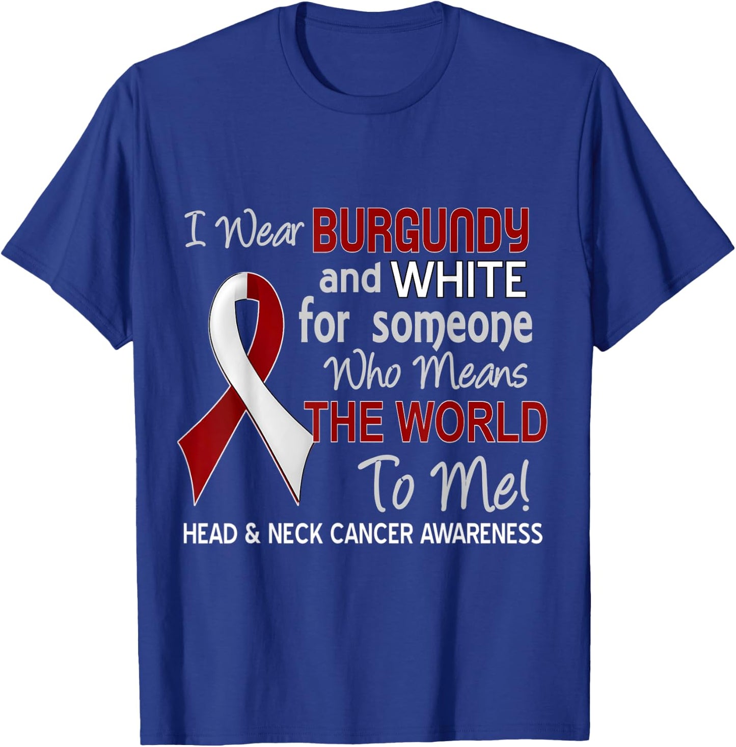 Head & Neck Cancer For Someone Who Means World To Me T-Shirt - T-Shirt | Royal