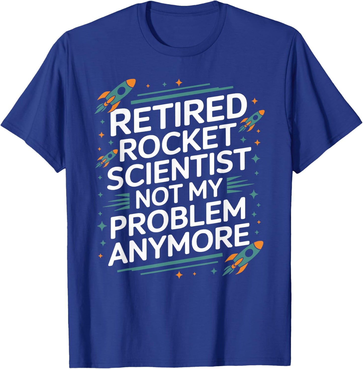 Retired Rocket Scientist Not My Problem Anymore Funny Saying T-Shirt - T-Shirt | Royal