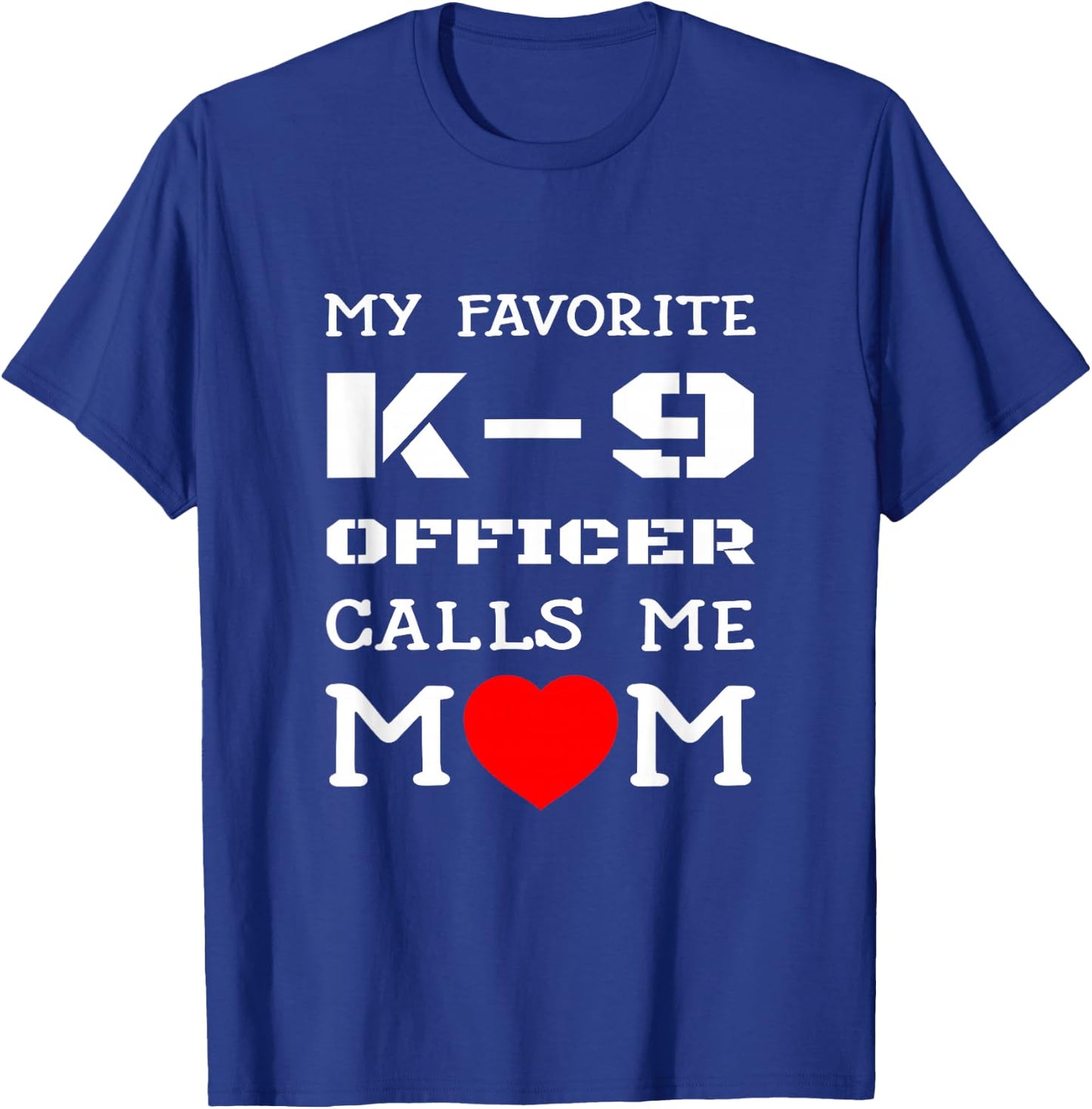My Favorite K-9 Officer Calls Me Mom K9 Police Dog Mother Men Women Girls Kids T-Shirt - T-Shirt | Royal