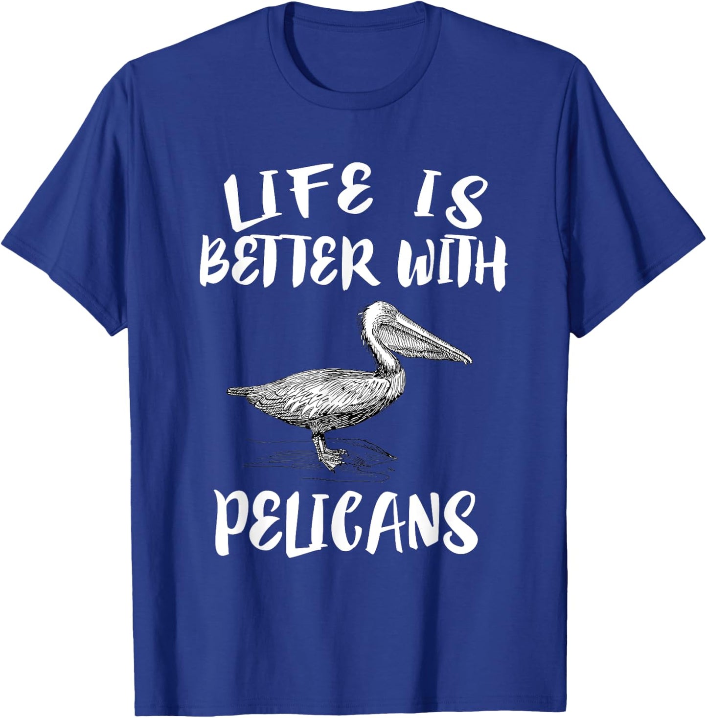 Life Is Better With Pelicans Birds Gift T-Shirt - T-Shirt | Royal