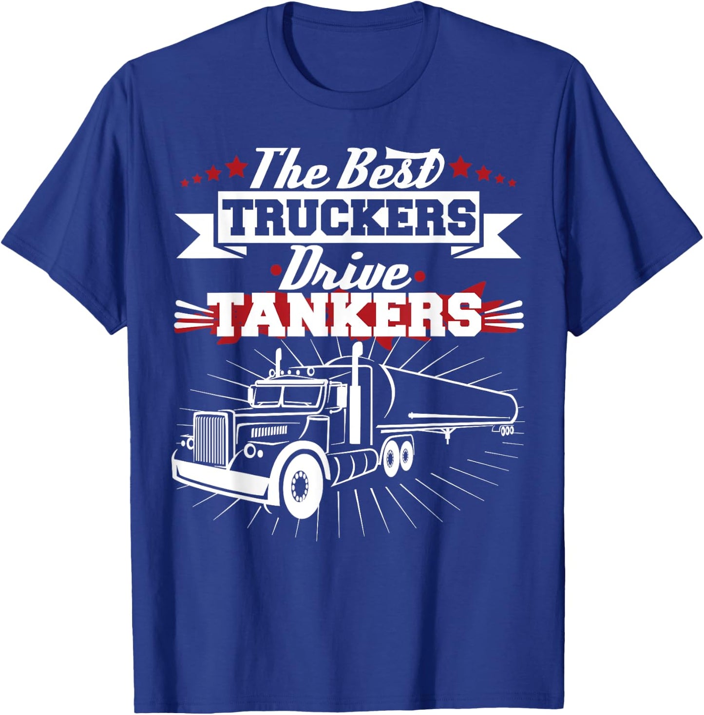 Best Truckers Drive Tankers Gas Truck Driver Funny T-Shirt - T-Shirt | Royal