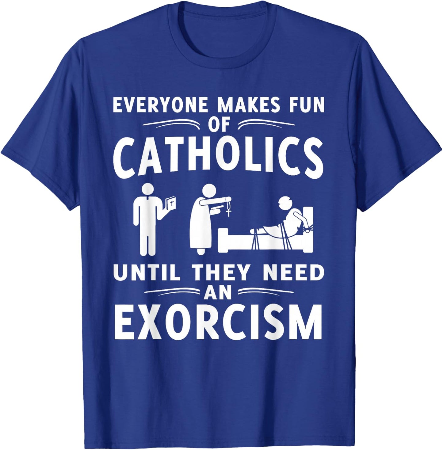 Everyone Makes Fun Of Catholics Until Exorcism Gift T-Shirt - T-Shirt | Royal