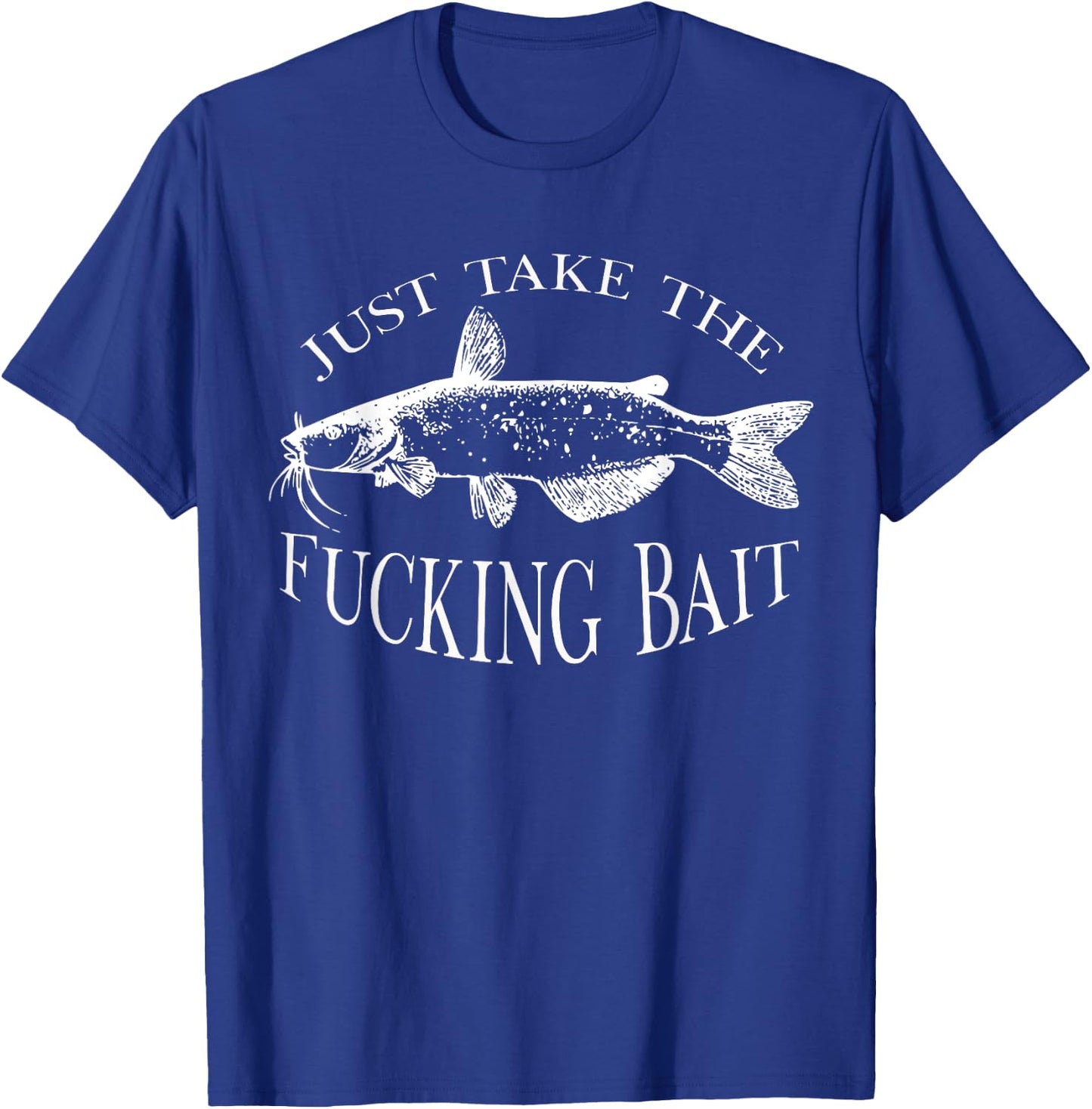 Just Take Fucking Bait Catfish Art Fishermen Fishing Gear T-Shirt - T-Shirt | Royal