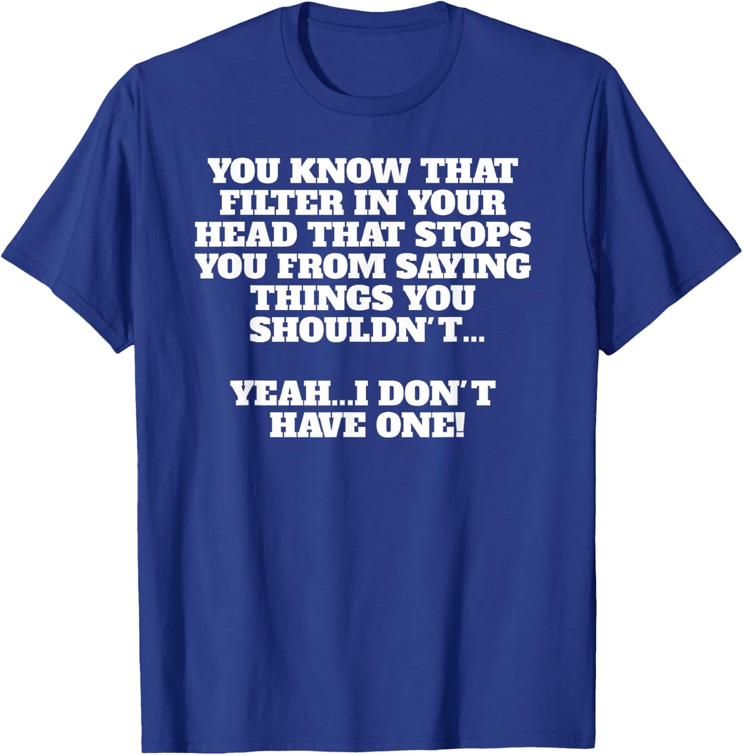 I Have No Filter Sarcastic Funny Novelty Men Women T-Shirt - T-Shirt | Royal