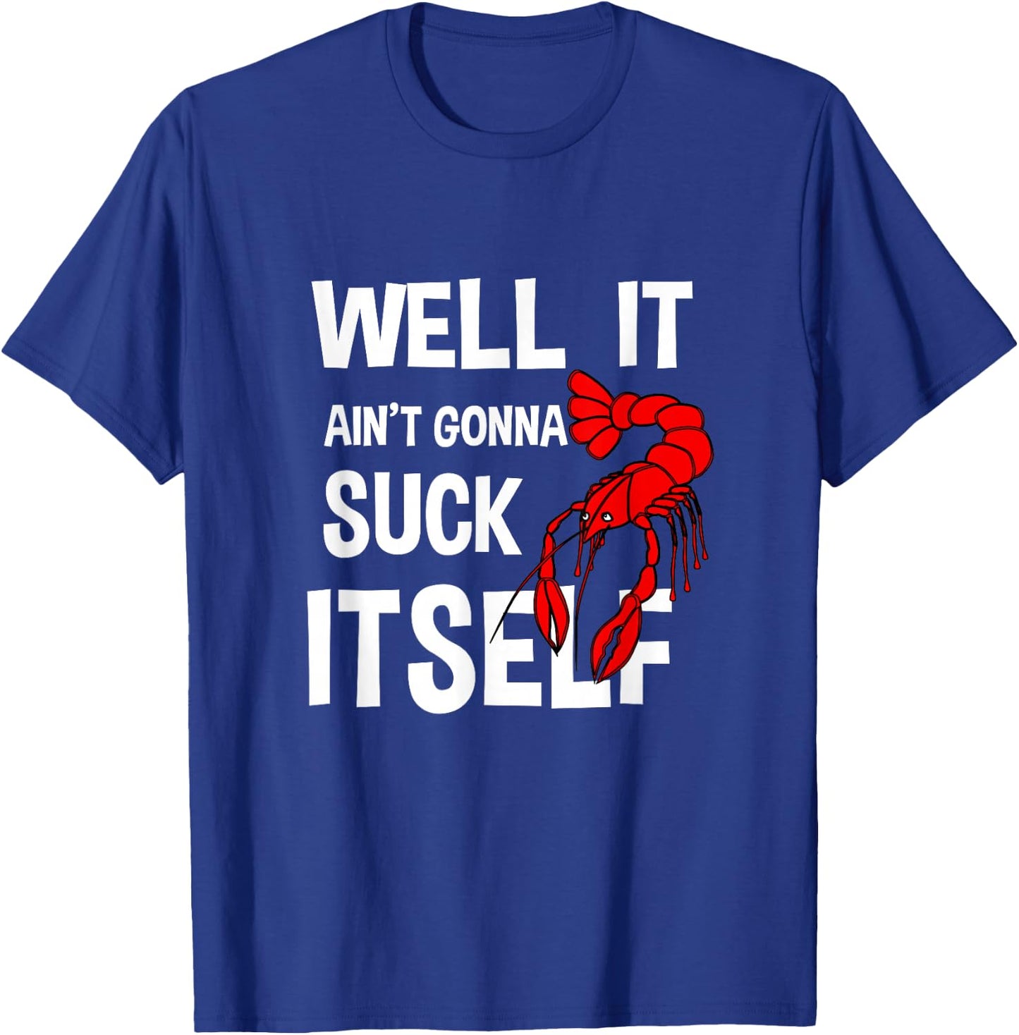 Well It Ain't Gonna Suck Itself Funny Crawfish Lobster T-Shirt - T-Shirt | Royal