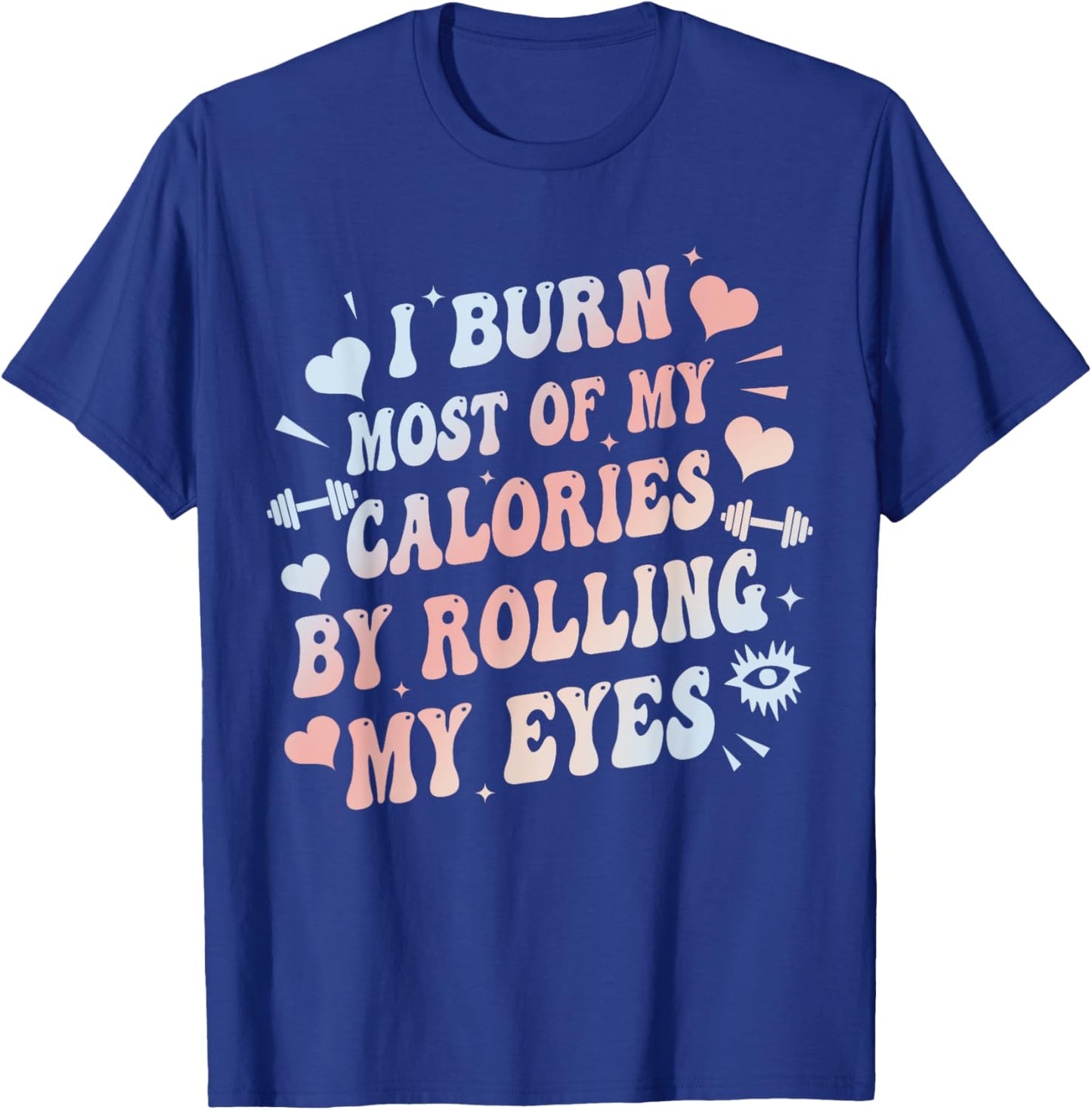 I Burn Most Of My Calories By Rolling My Eyes Funny Quote T-Shirt - T-Shirt | Royal