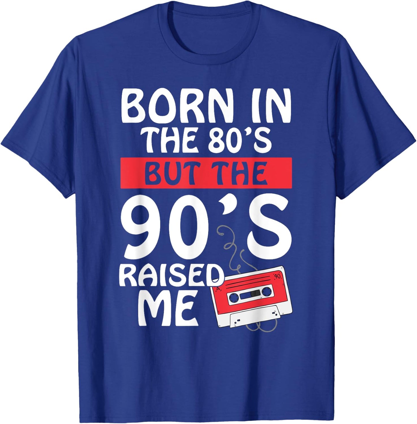 Born In The 80's But The 90's Raised Me - Birth Funny Gift T-Shirt - T-Shirt | Royal