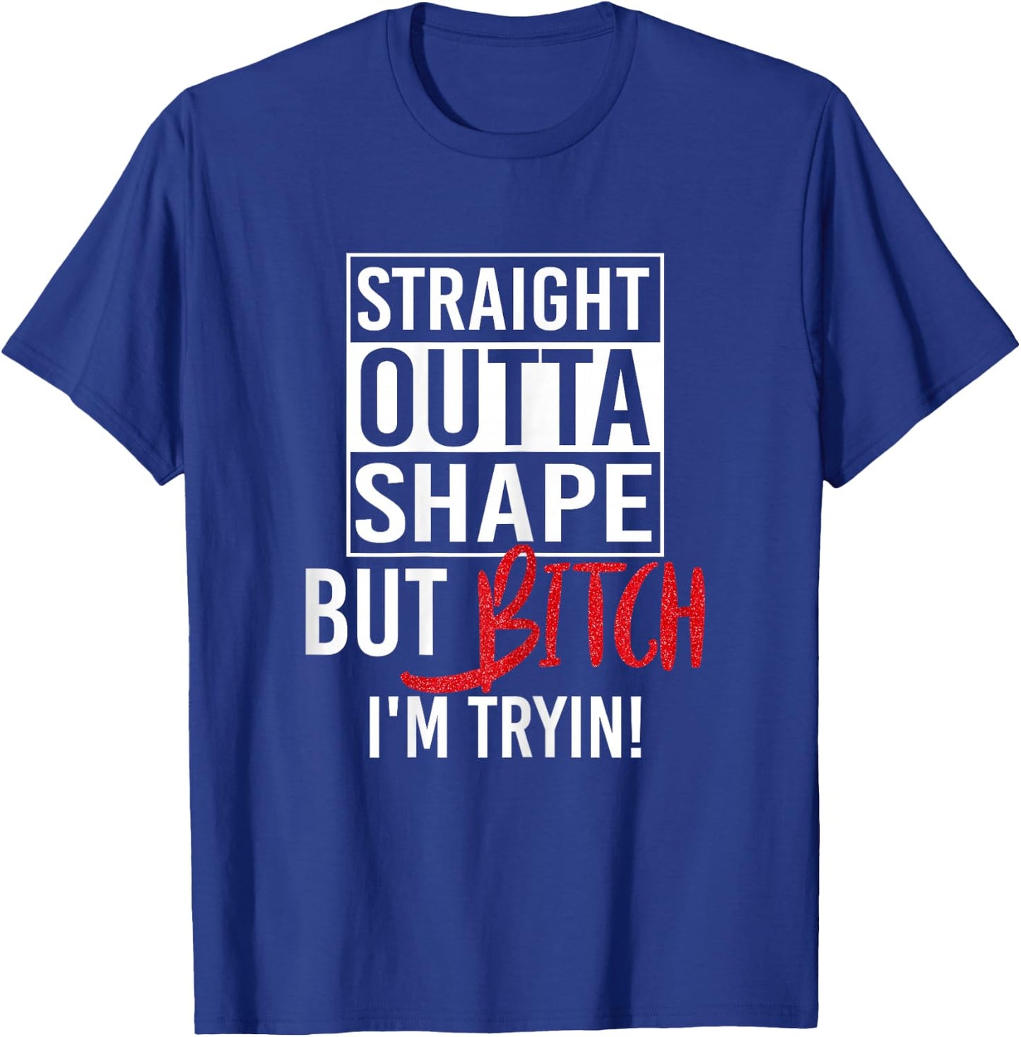 Straight Outta Shape But Bitch I'm Trying Fitness Women T-Shirt - T-Shirt | Royal