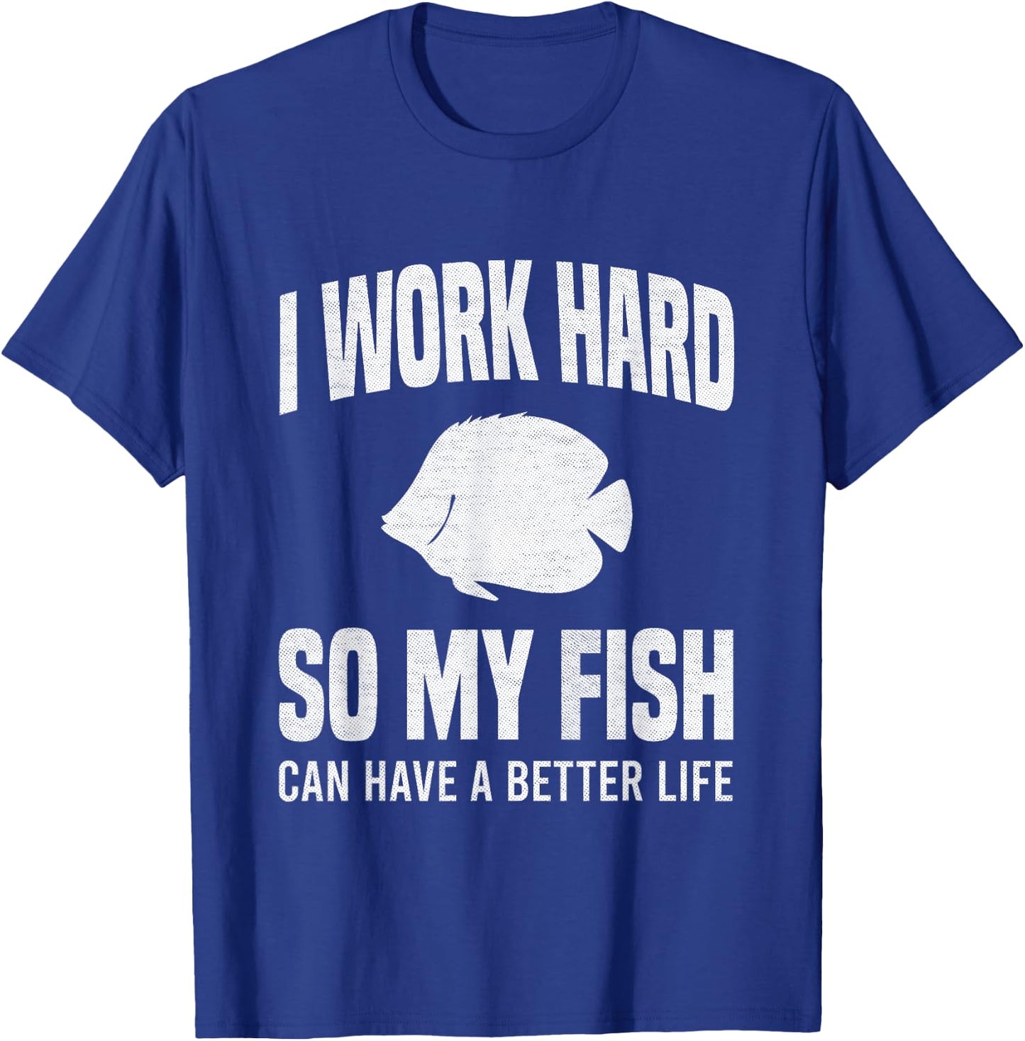 I Work Hard So My Fish Can Have A Better Life Funny Aquarium T-Shirt - T-Shirt | Royal