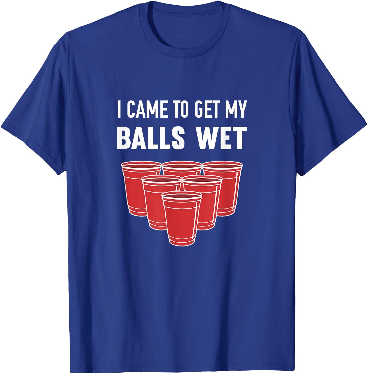 I Came to Get My Balls Wet Beer Pong Frat T-Shirt - T-Shirt | Royal