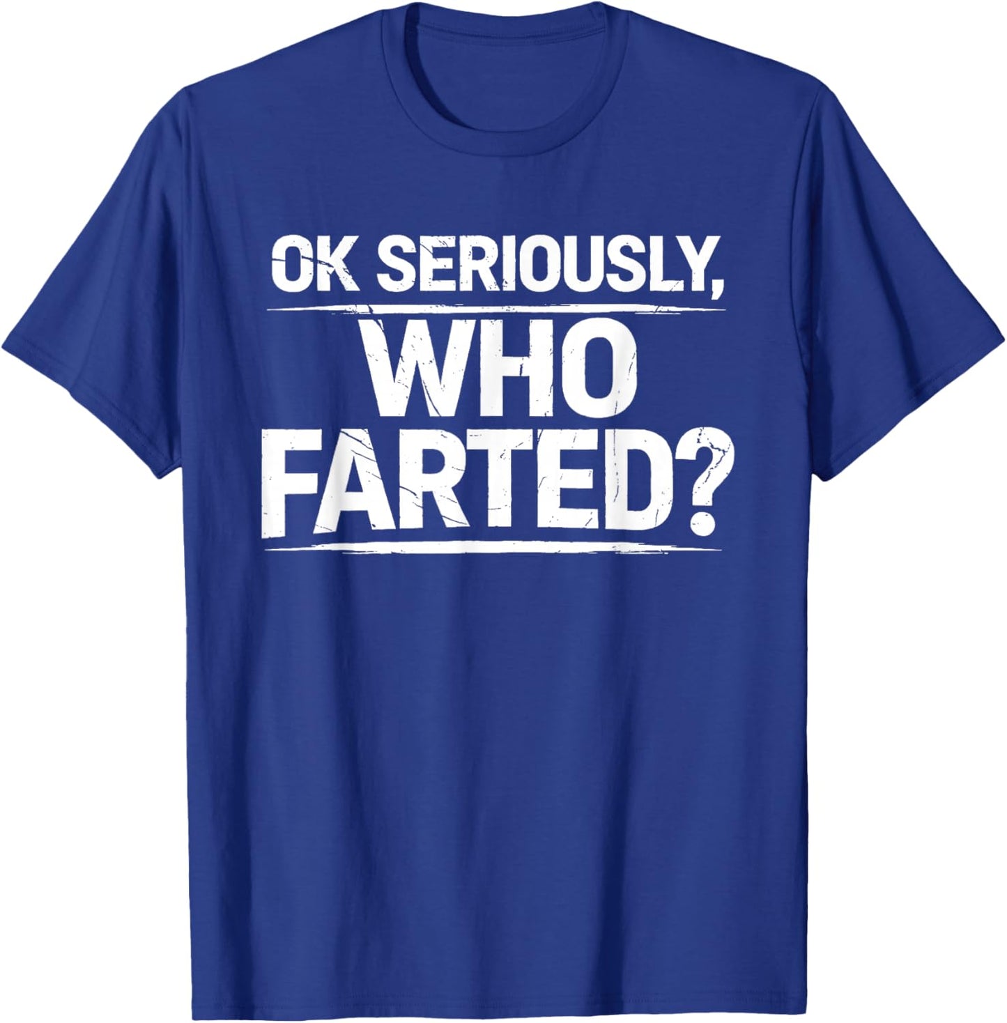 OK Seriously Who Farted Funny Fart Farting Farted Joke Humor T-Shirt - T-Shirt | Royal