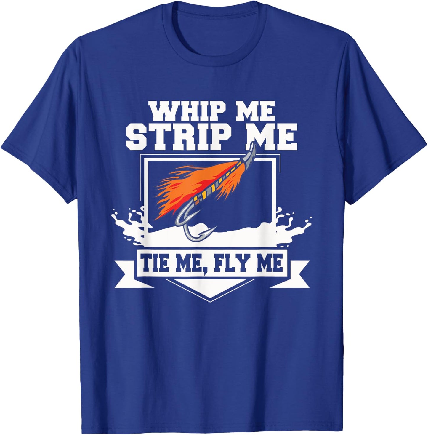 Fly Fishing Funny Fly Tying Whip Me Strip Me Tie Me T-Shirt - T-Shirt | Royal