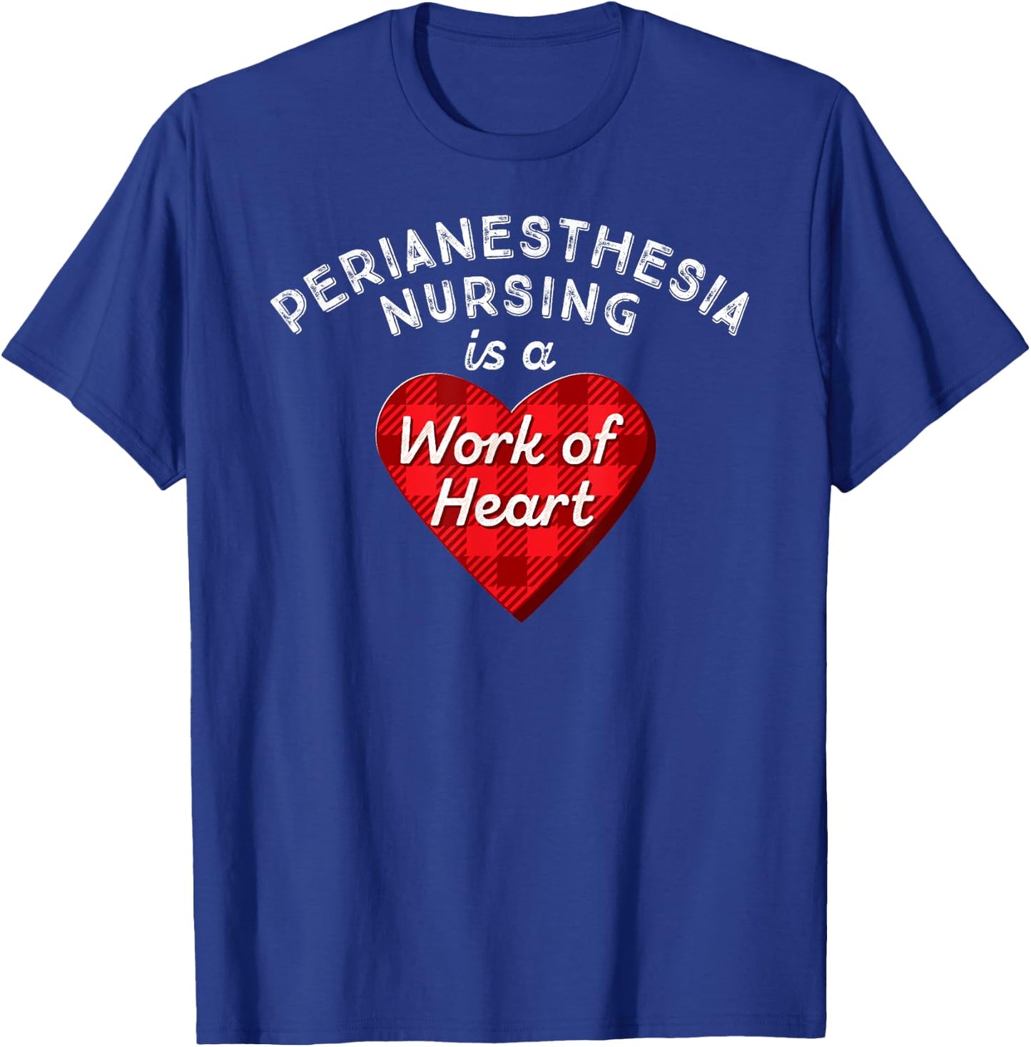 Perianesthesia Nursing Is a Work of Heart Cute RN Nurse Gift T-Shirt - T-Shirt | Royal