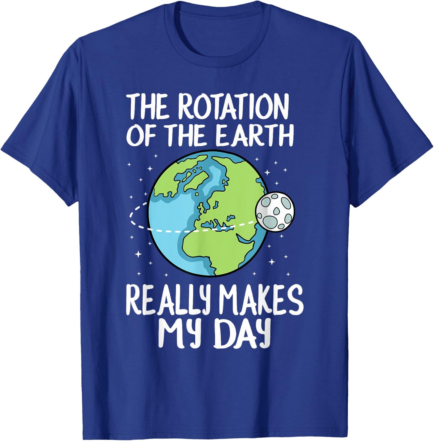 Rotation of the Earth Makes My Day Funny Science T-Shirt - T-Shirt | Royal