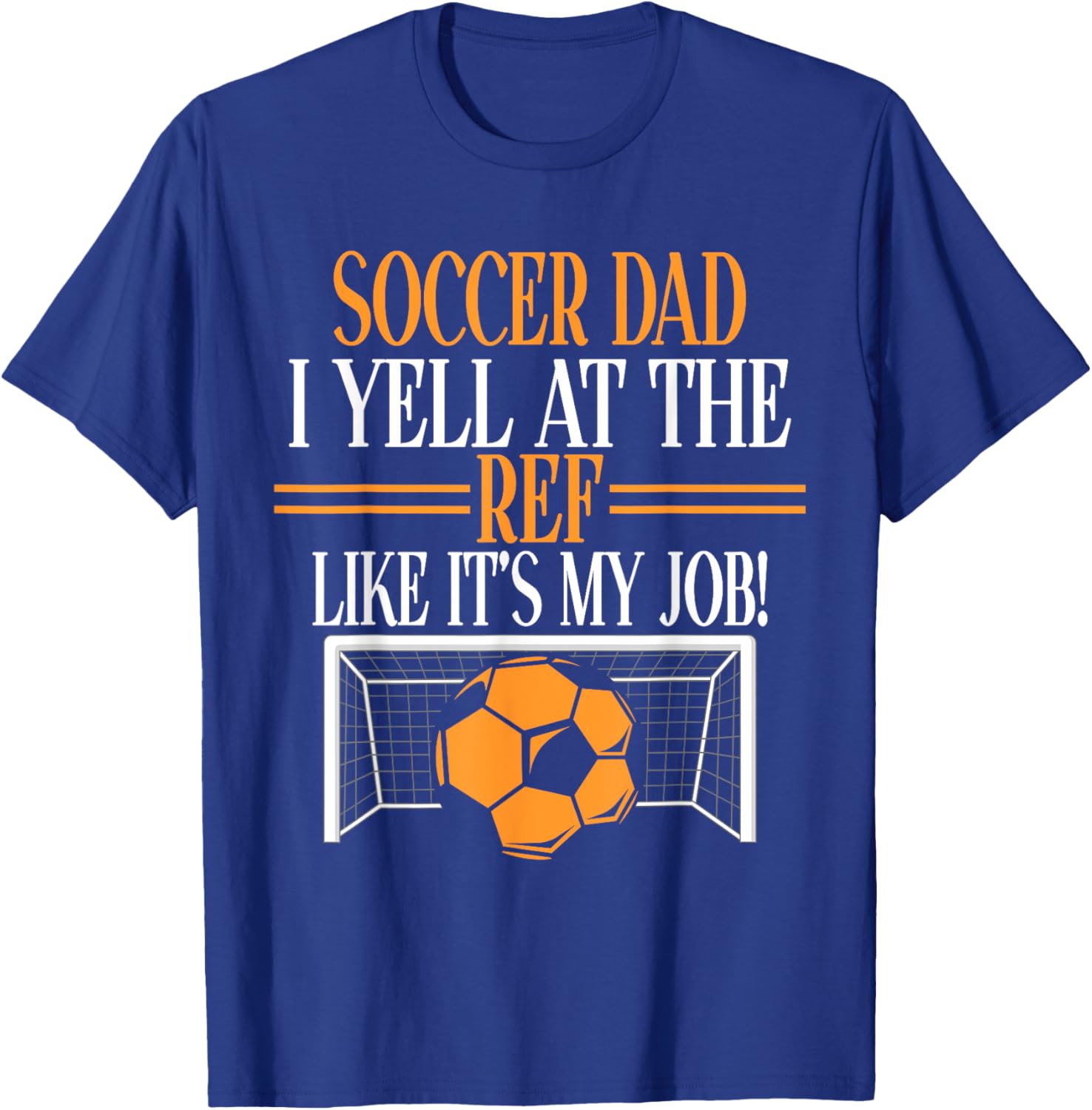 I Yell at the Ref like its my Job Soccer Dad T-Shirt - T-Shirt | Royal