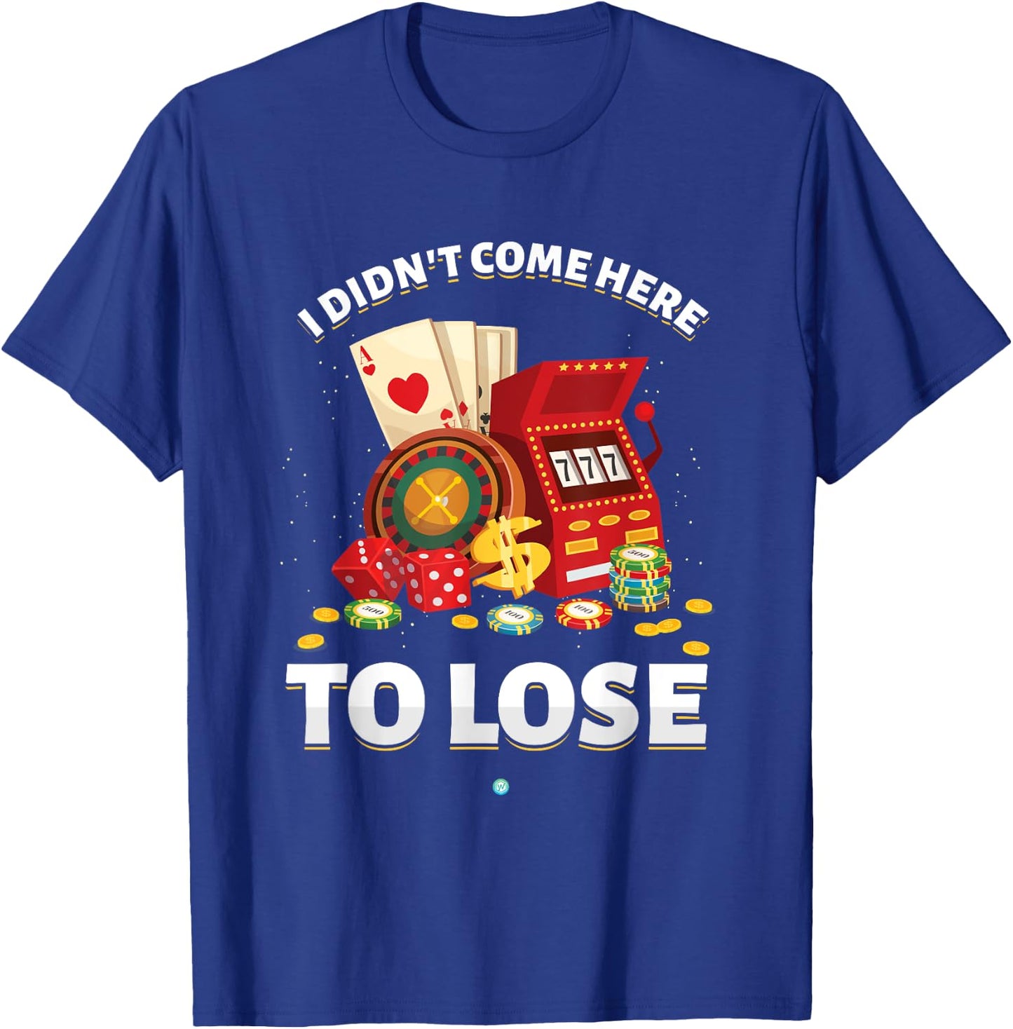 I Didn't Come Here To Lose Gambling Slot Machine Casino Gift T-Shirt - T-Shirt | Royal