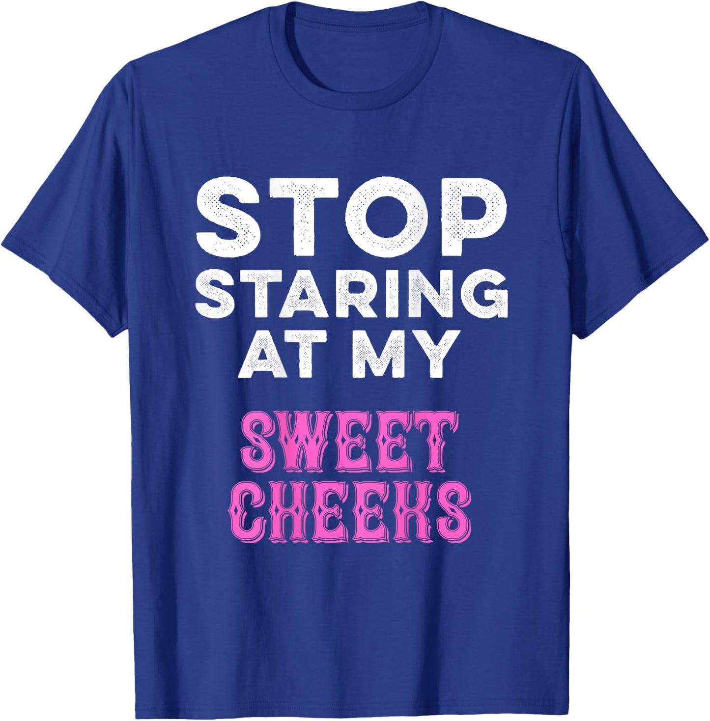 Stop Staring At My Sweet Cheeks Funny Ass Butt Pun Humor T-Shirt - T-Shirt | Royal