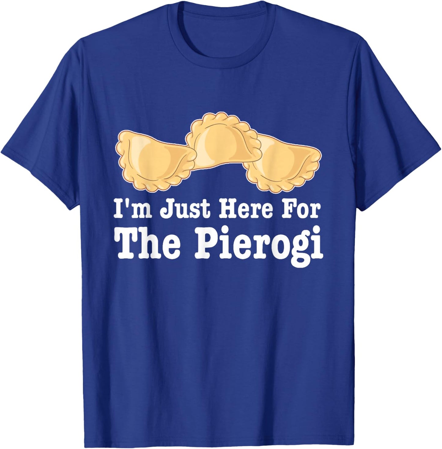 I'm Just Here For Pierogies Funny Apparel T-Shirt - T-Shirt | Royal