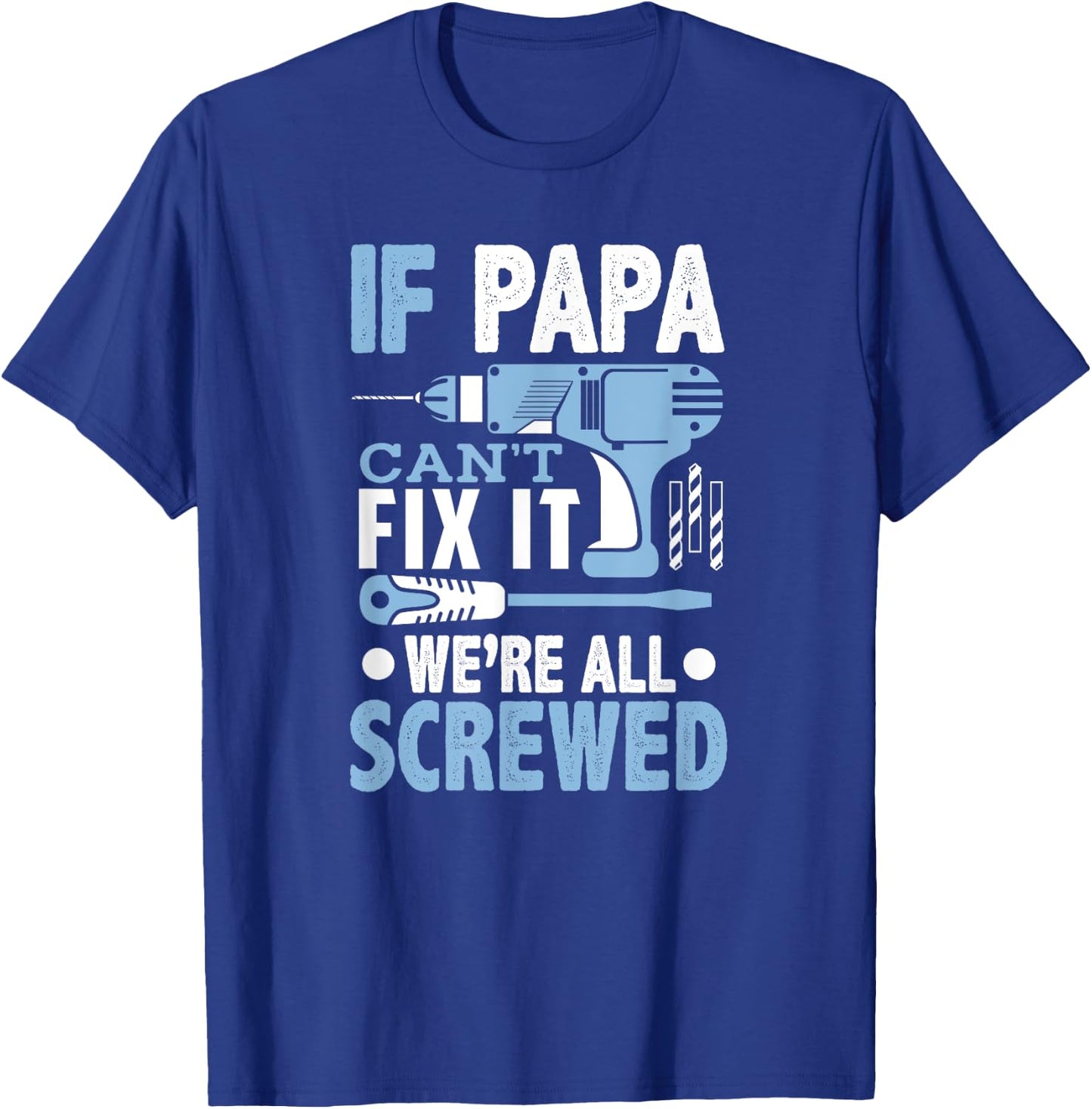 If Papa Can't Fix It We're All Screwed Shirt T-Shirt - T-Shirt | Royal