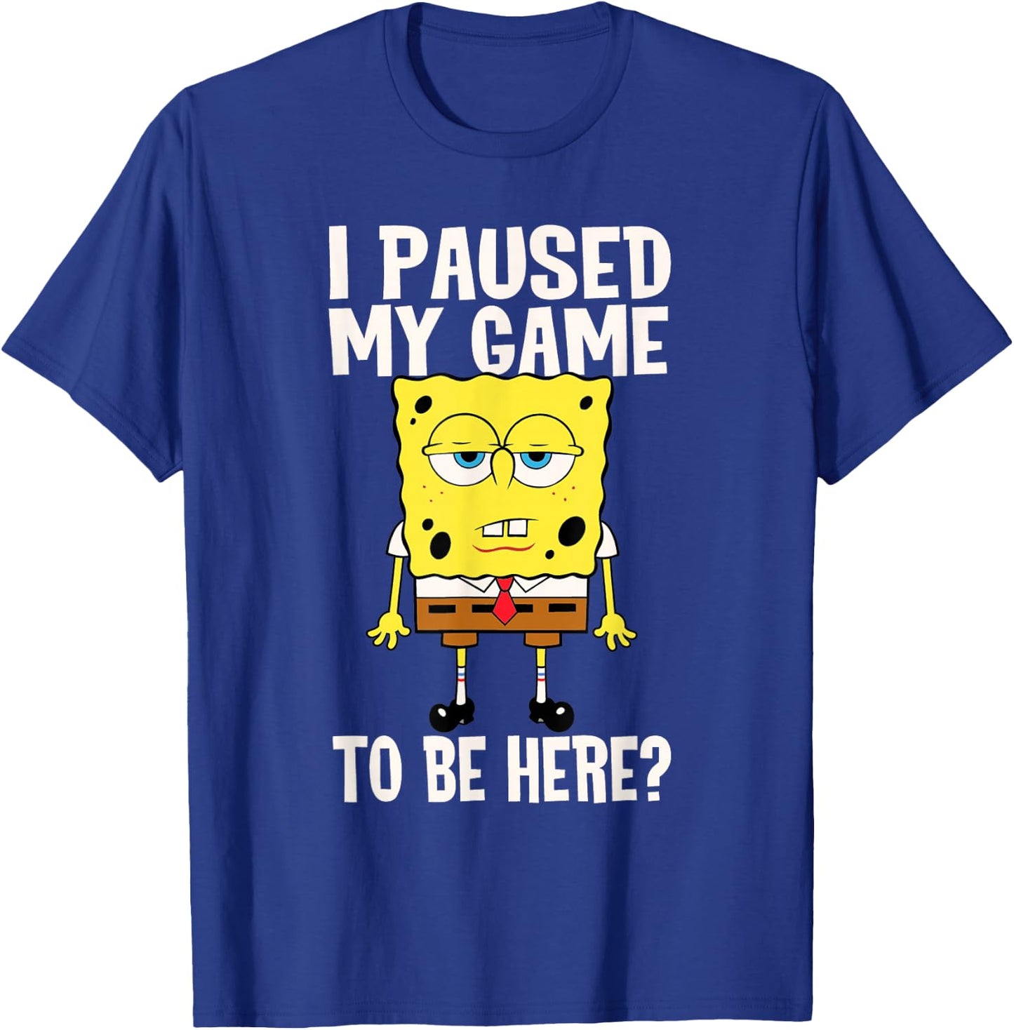 I Paused My Game To Be Here? SpongeBob SquarePants T-Shirt - T-Shirt | Royal