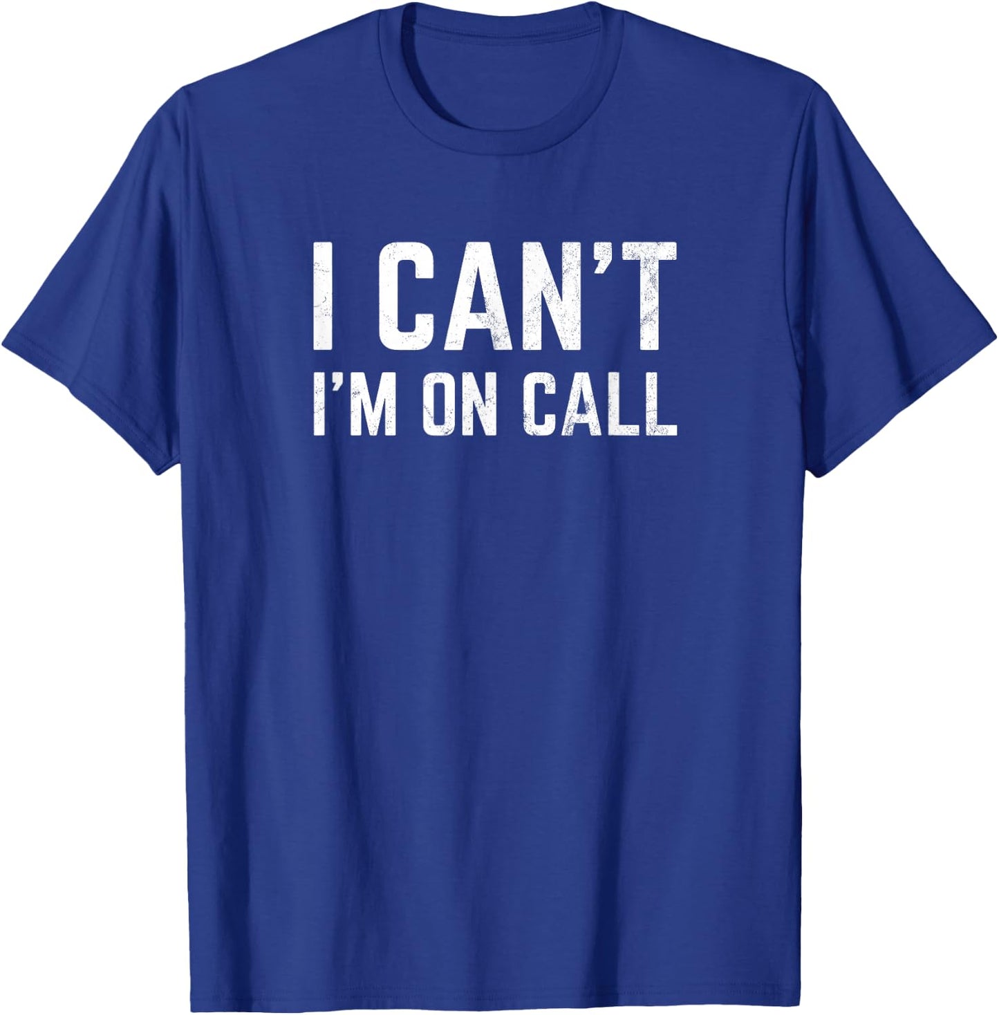 I Can't I'm On Call for Doctor Nurse Tech Support T-Shirt - T-Shirt | Royal