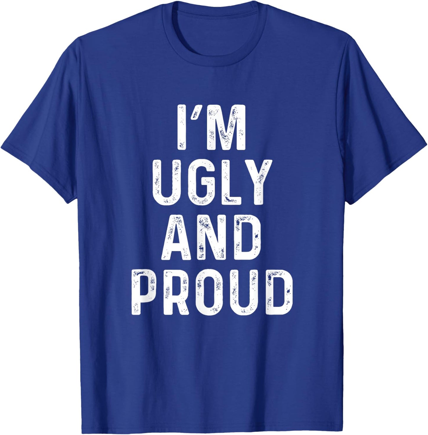 I'm Ugly And Proud | Funny Sarcastic Gag T-Shirt - T-Shirt | Royal