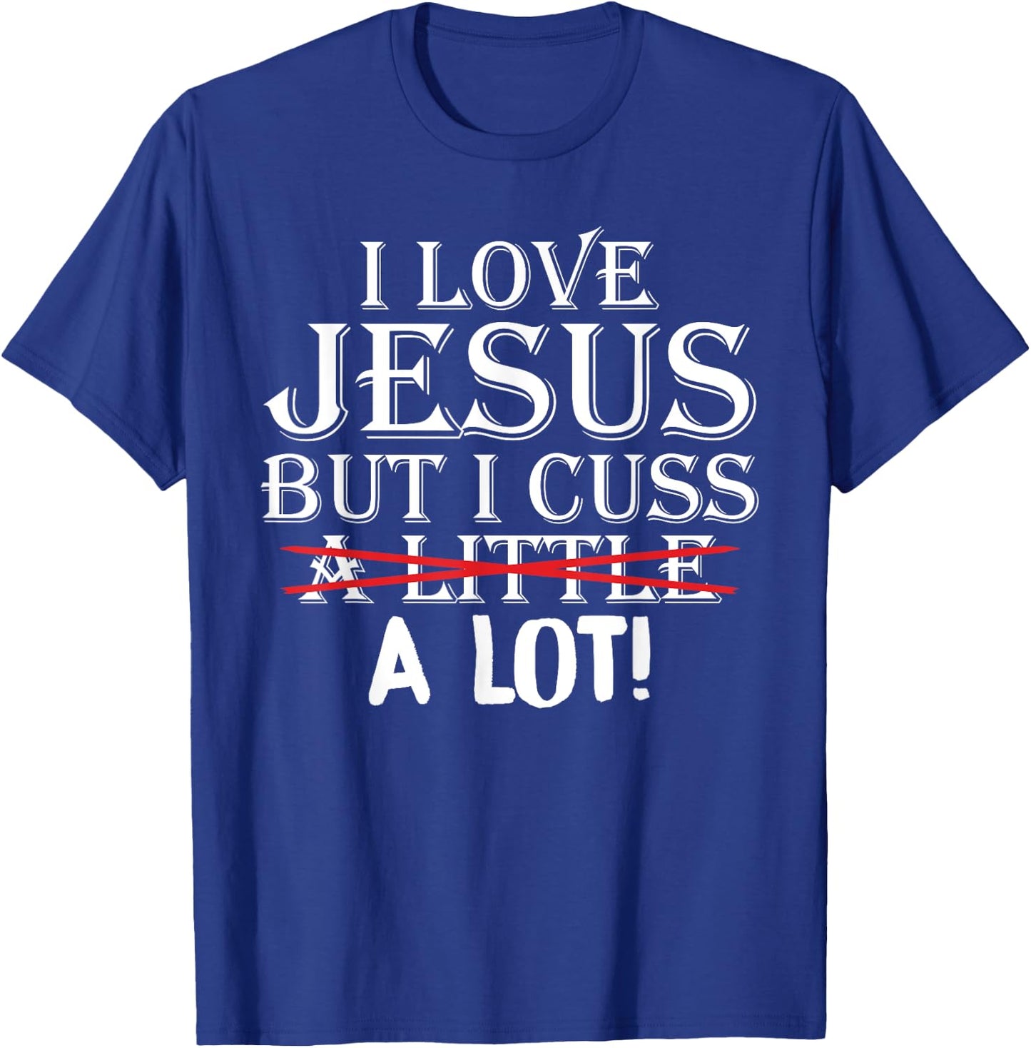 I Love Jesus But I Cuss A Little A Lot! Funny T-Shirt - T-Shirt | Royal