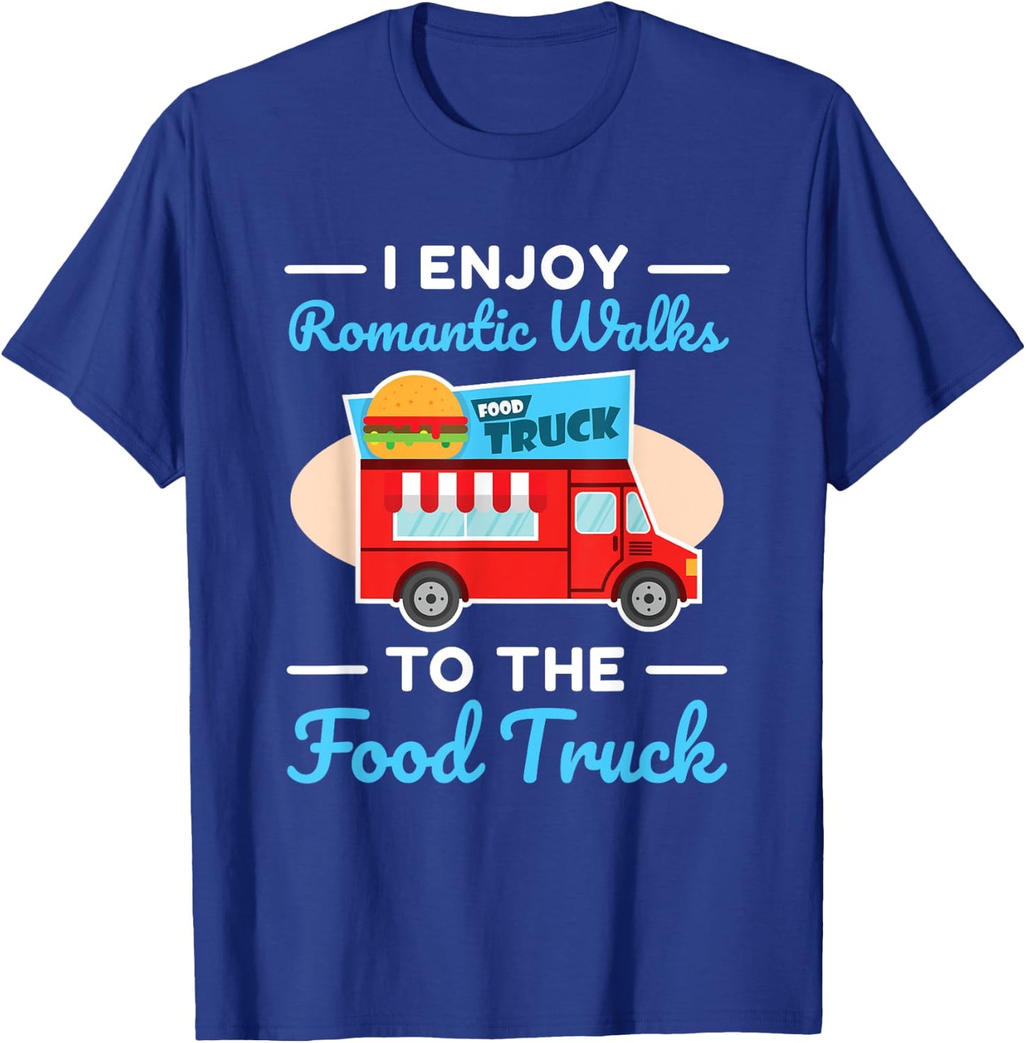 Food Truck Lover I Enjoy Romantic Walks To The Food Truck T-Shirt - T-Shirt | Royal