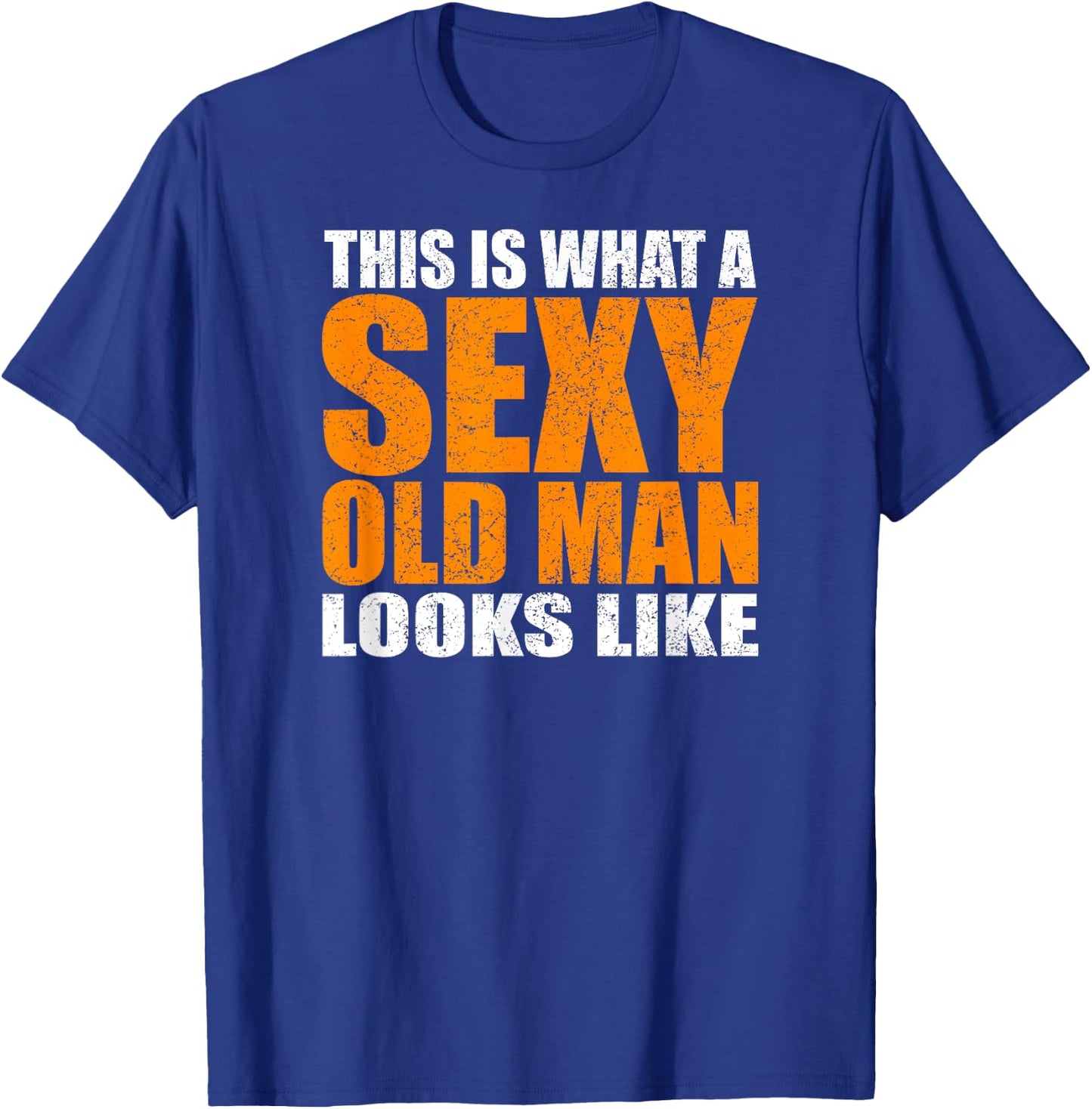 This Is What A Sexy Old Man Looks Like - Funny Age Sarcasm T-Shirt - T-Shirt | Royal