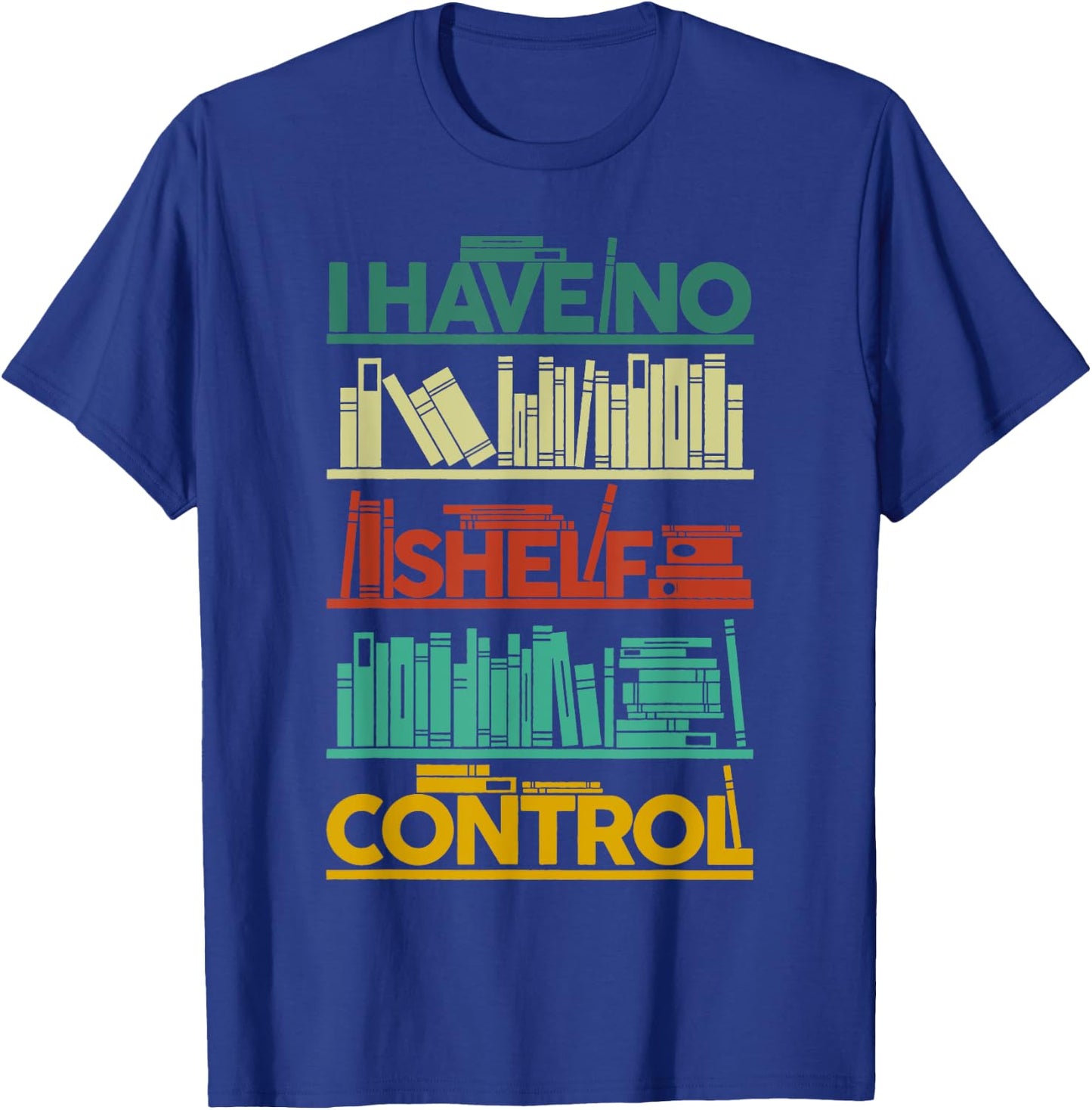 I Have No Shelf Control Books For Life, Funny Books T-Shirt - T-Shirt | Royal