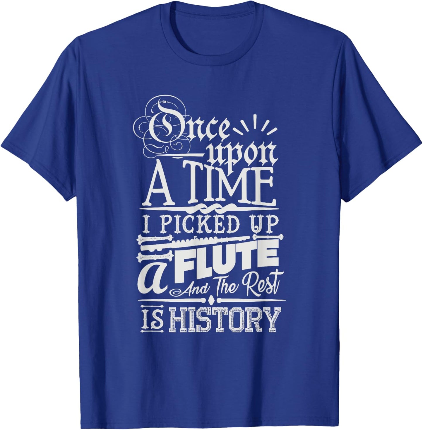 Once Upon A Time I Picked Up A Flute Rest Is History T-Shirt - T-Shirt | Royal