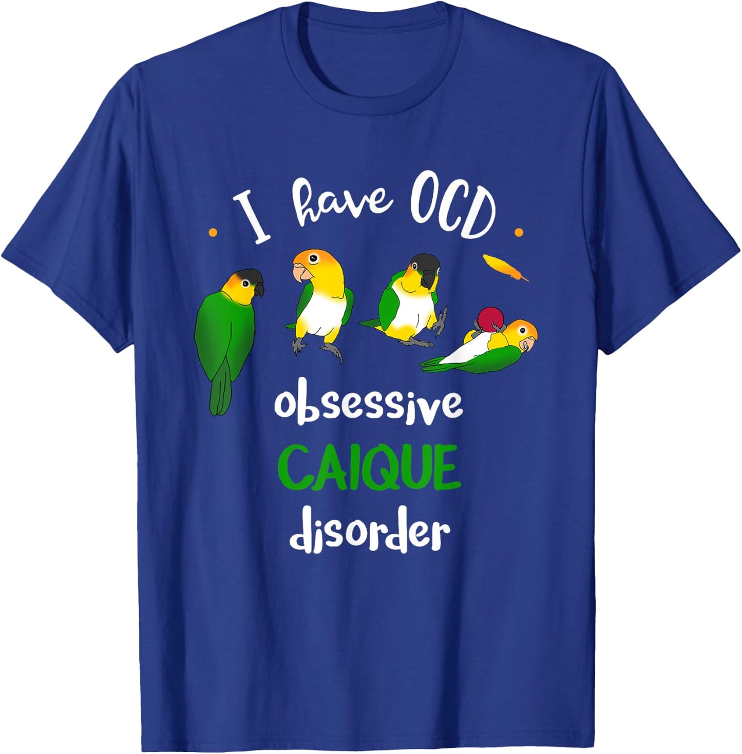 I have OCD, obsessive CAIQUE disorder, Funny Caiques Parrot T-Shirt - T-Shirt | Royal