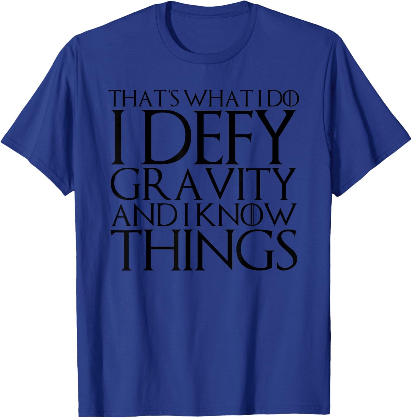 That's What I Do I Defy Gravity and I Know Things T-Shirt - T-Shirt | Royal