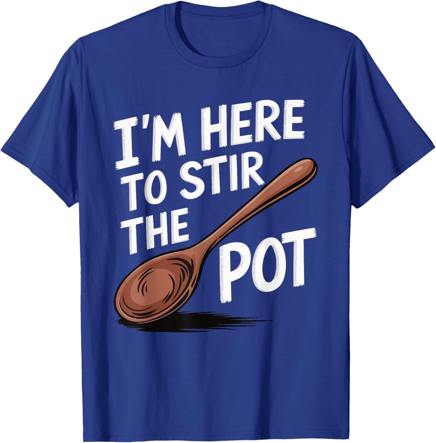 I'm Here To Stir The Pot T-Shirt - T-Shirt | Royal