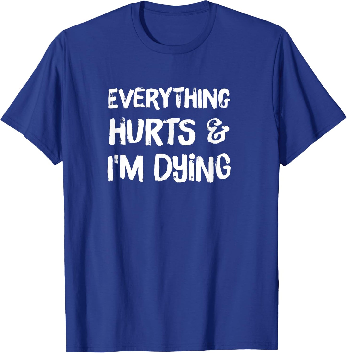 Everything Hurts & I'm Dying Funny Workout Life Hiking Mom T-Shirt - T-Shirt | Royal