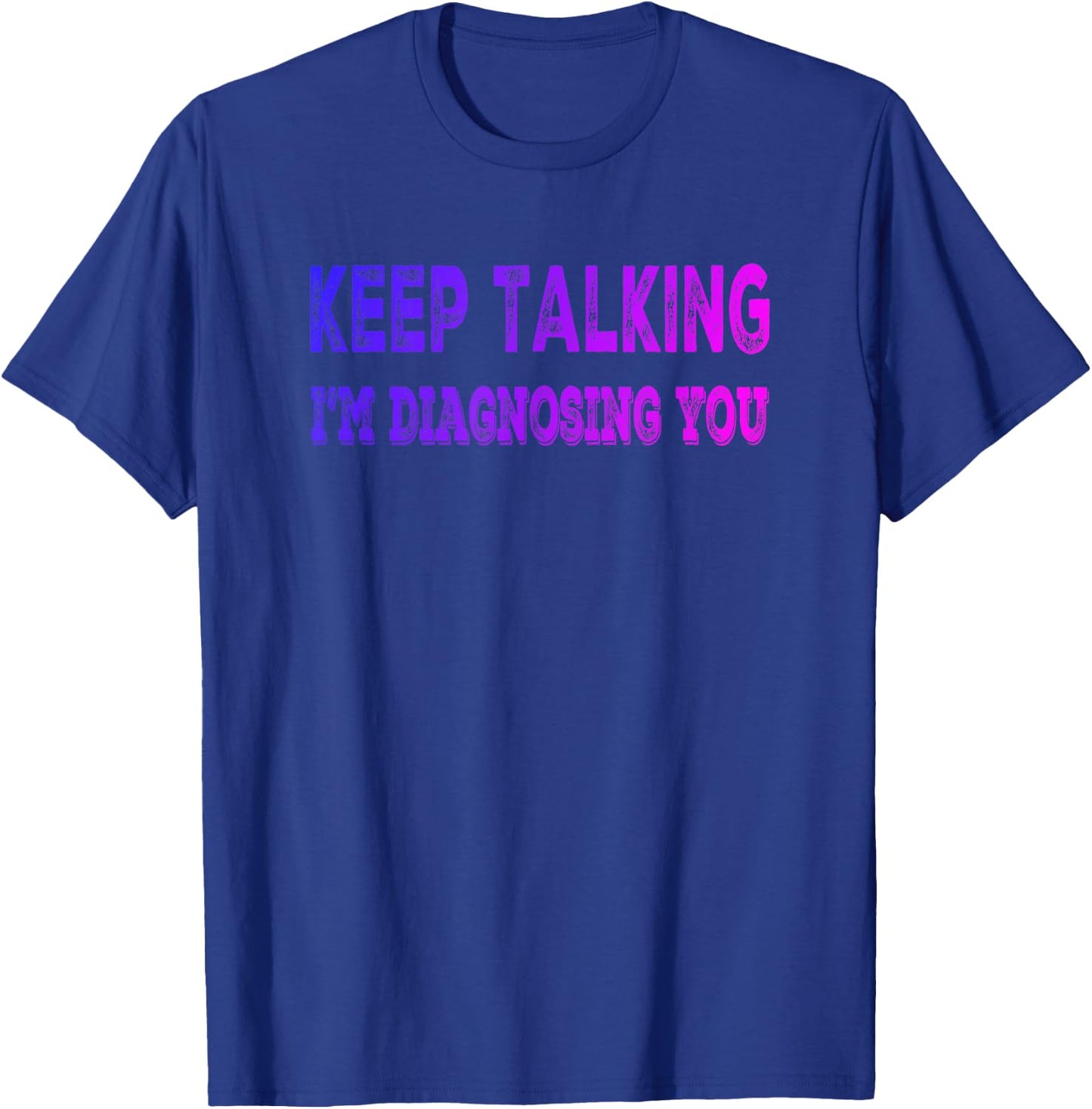 Keep Talking I'm Diagnosing You - Fun Psychology T-Shirt - T-Shirt | Royal