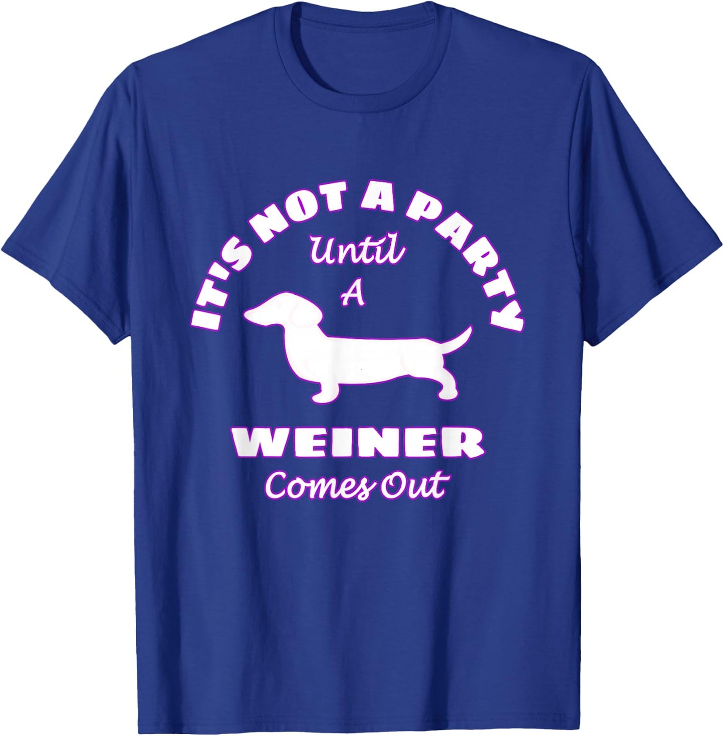 It's Not A Party Until A Weiner Comes Out Funny T-Shirt - T-Shirt | Royal