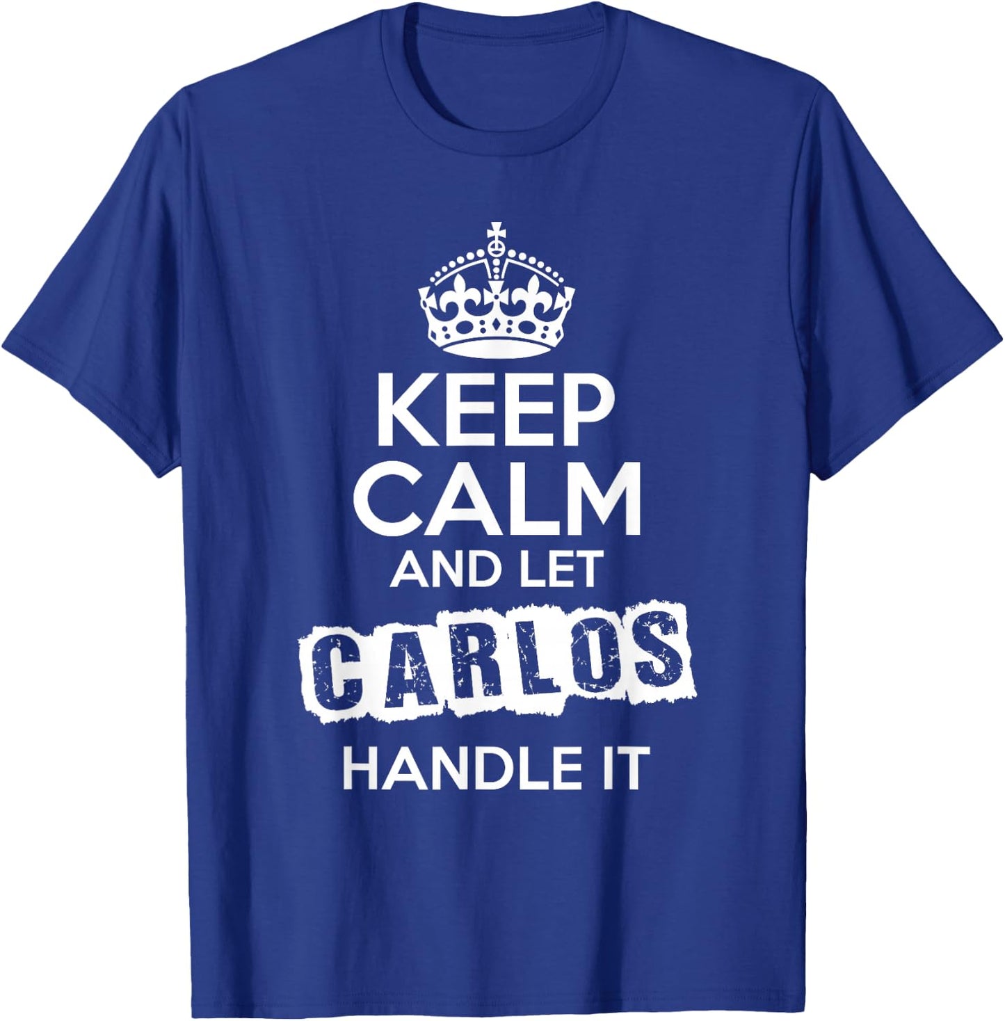 Carlos Keep Calm and Let Carlos Handle It T-Shirt - T-Shirt | Royal