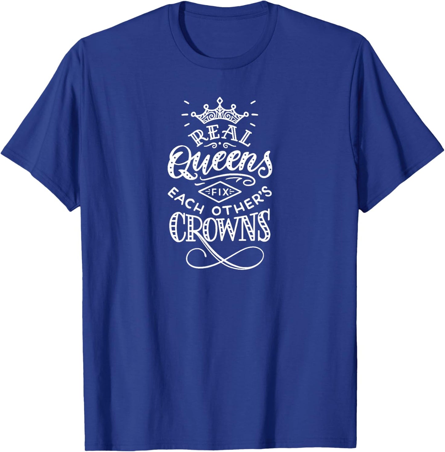 Real Queens Fix Each Other's Crowns T-Shirt - T-Shirt | Royal