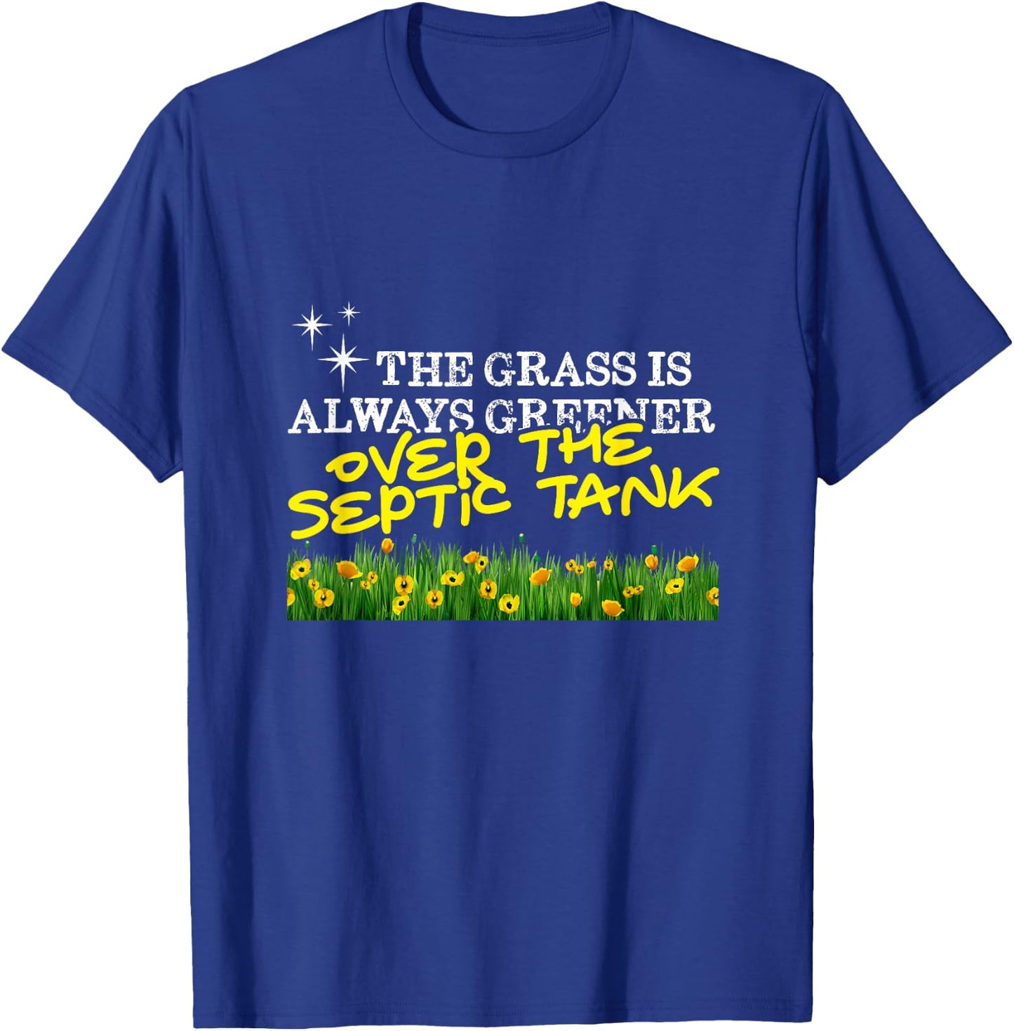The Grass is Always Greener... Over the Septic Tank T-Shirt - T-Shirt | Royal