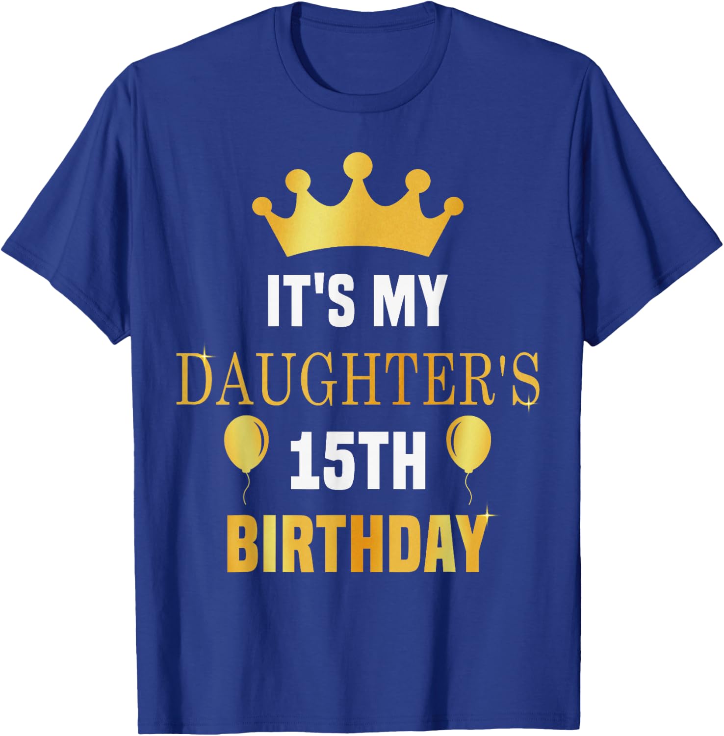 Its My Daughter's 15th Birthday 15 Years Old Golden Bday T-Shirt - T-Shirt | Royal