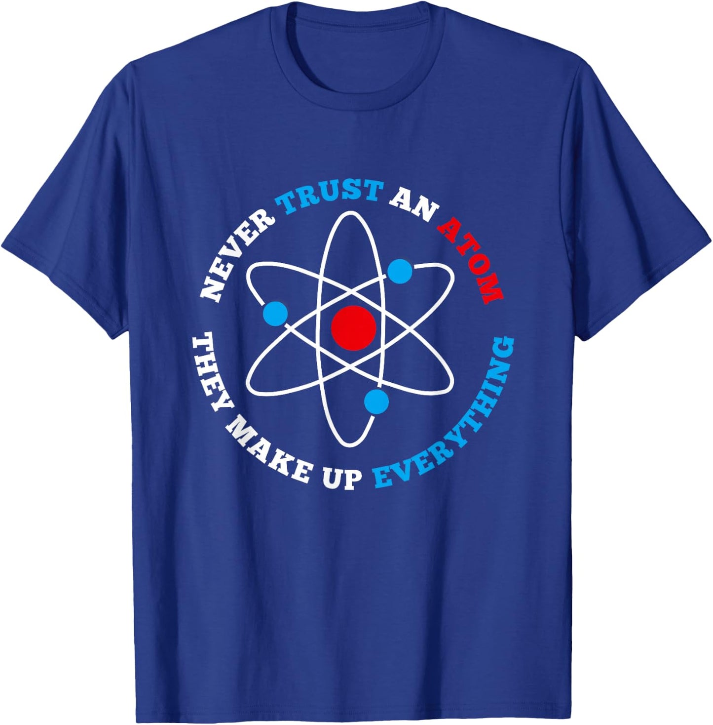 Never Trust An Atom For Geeks, Nerds, Science Lovers T-Shirt - T-Shirt | Royal