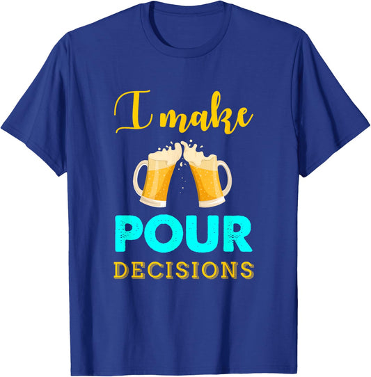 I Make Pour Decisions Funny Drinking Beer T-Shirt - T-Shirt | Royal