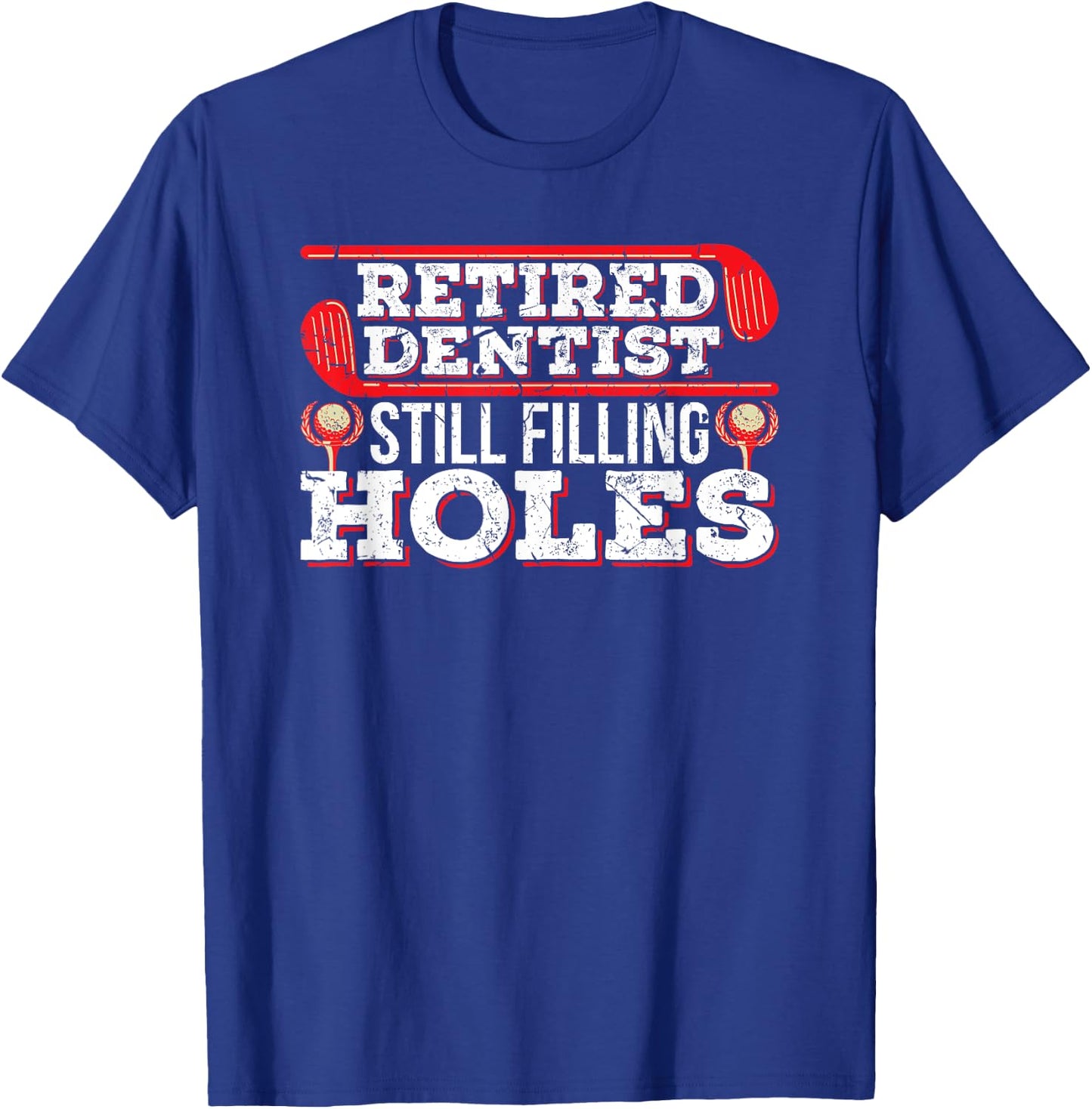 Retired Dentist Still Filling Holes Funny Retirement Golf T-Shirt - T-Shirt | Royal