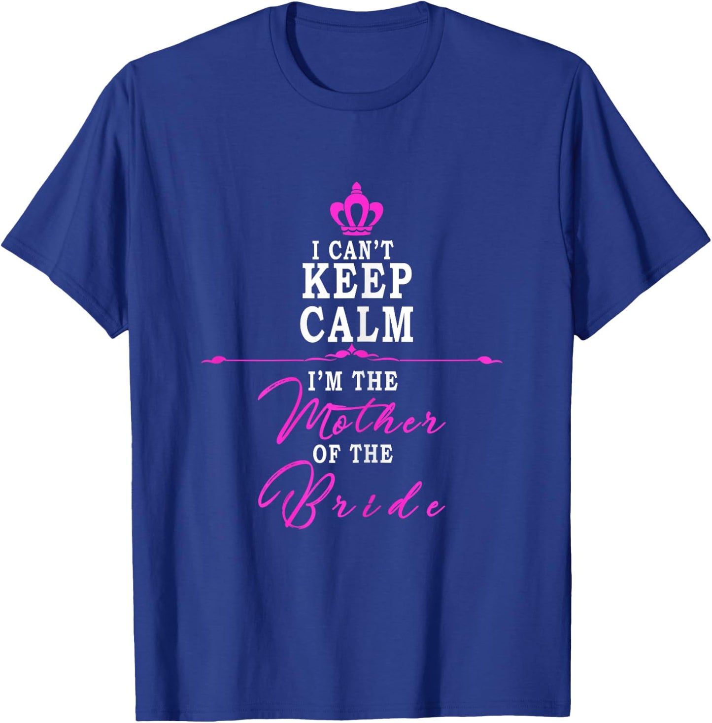 I cant keep calm im the Mother of the Bride funny T-Shirt - T-Shirt | Royal